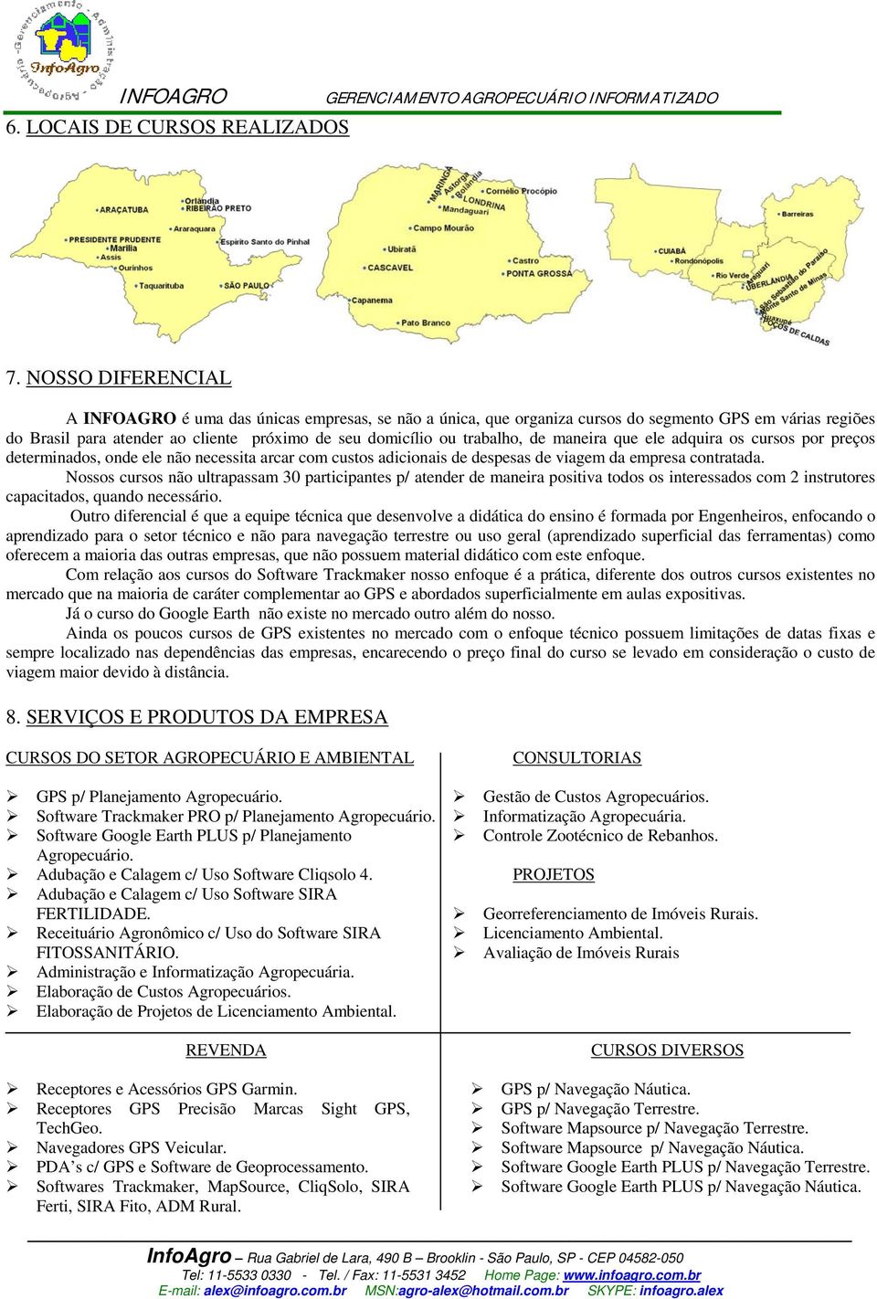 de maneira que ele adquira os cursos por preços determinados, onde ele não necessita arcar com custos adicionais de despesas de viagem da empresa contratada.