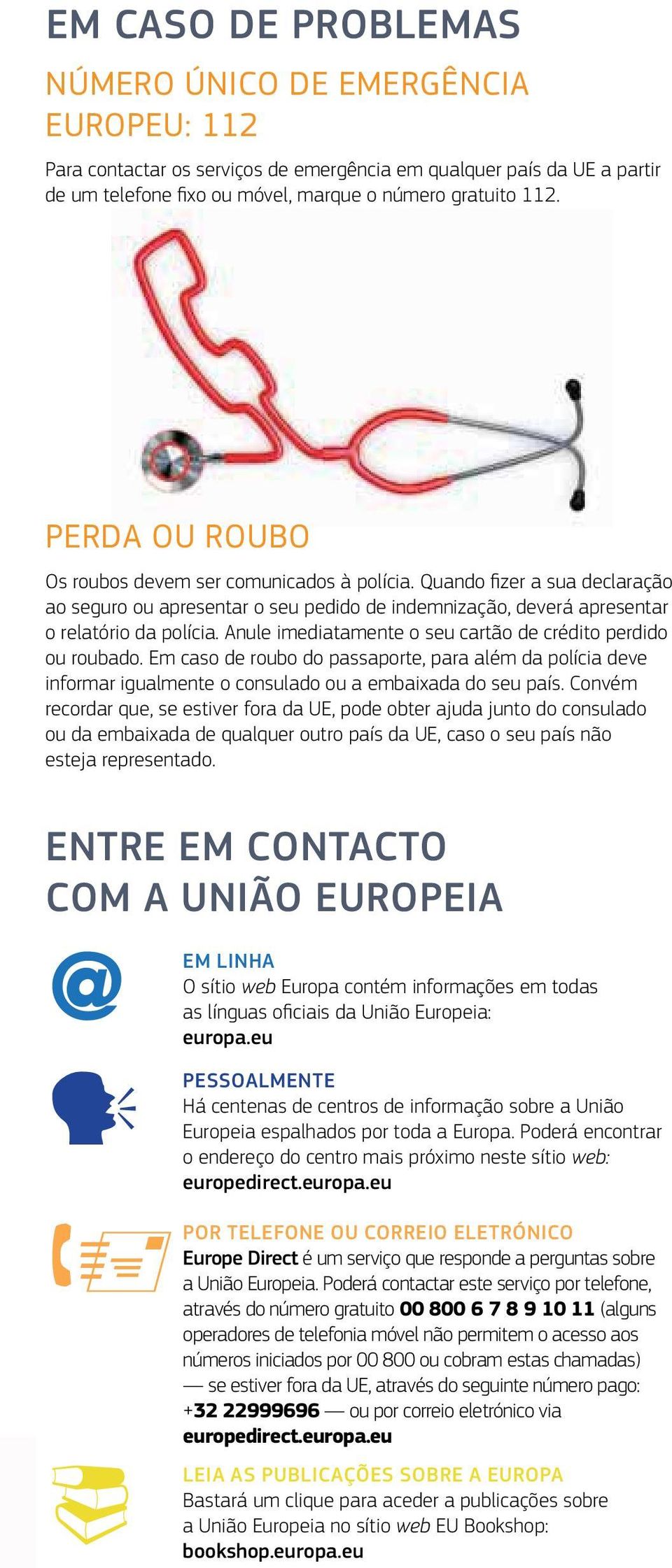 Anule imediatamente o seu cartão de crédito perdido ou roubado. Em caso de roubo do passaporte, para além da polícia deve informar igualmente o consulado ou a embaixada do seu país.