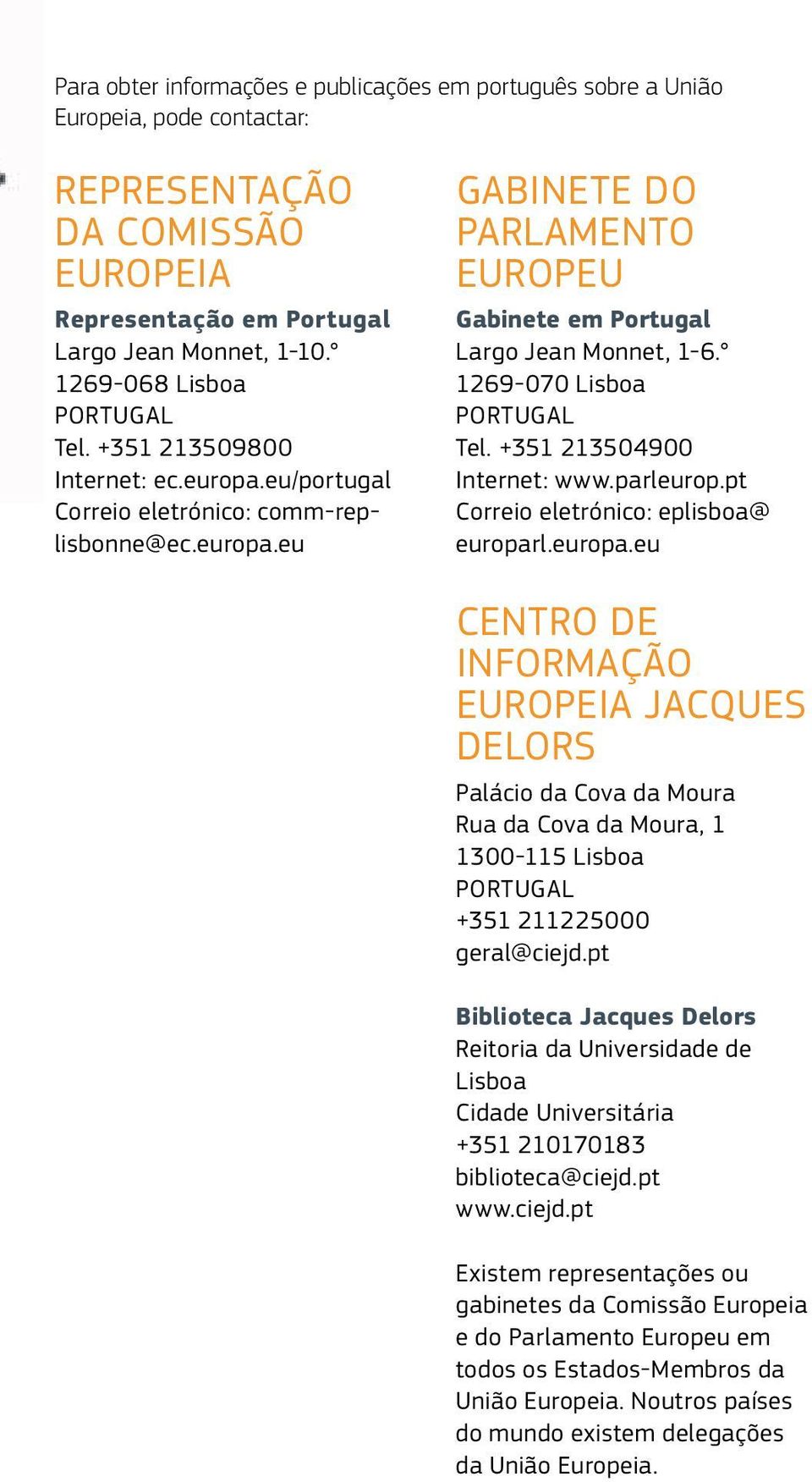1269-070 Lisboa PORTUGAL Tel. +351 213504900 Internet: www.parleurop.pt Correio eletrónico: eplisboa@ europar