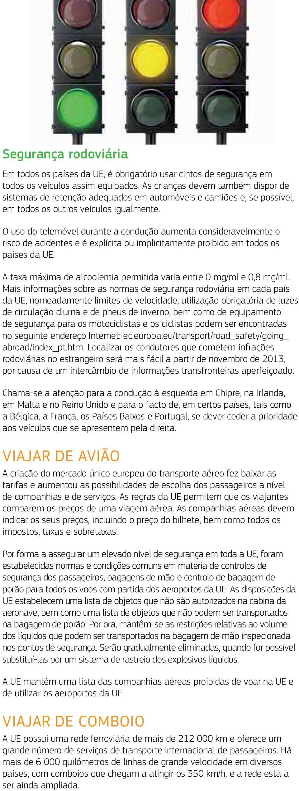 O uso do telemóvel durante a condução aumenta consideravelmente o risco de acidentes e é explícita ou implicitamente proibido em todos os países da UE.