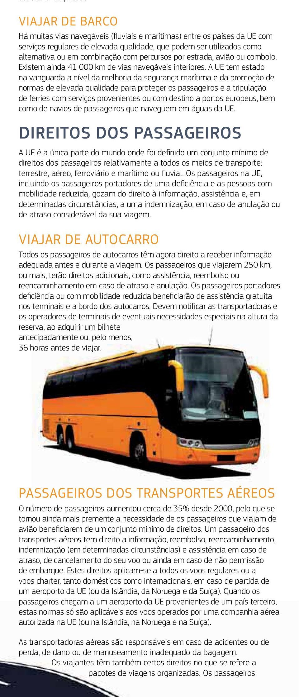 percursos por estrada, avião ou comboio. Existem ainda 41 000 km de vias navegáveis interiores.