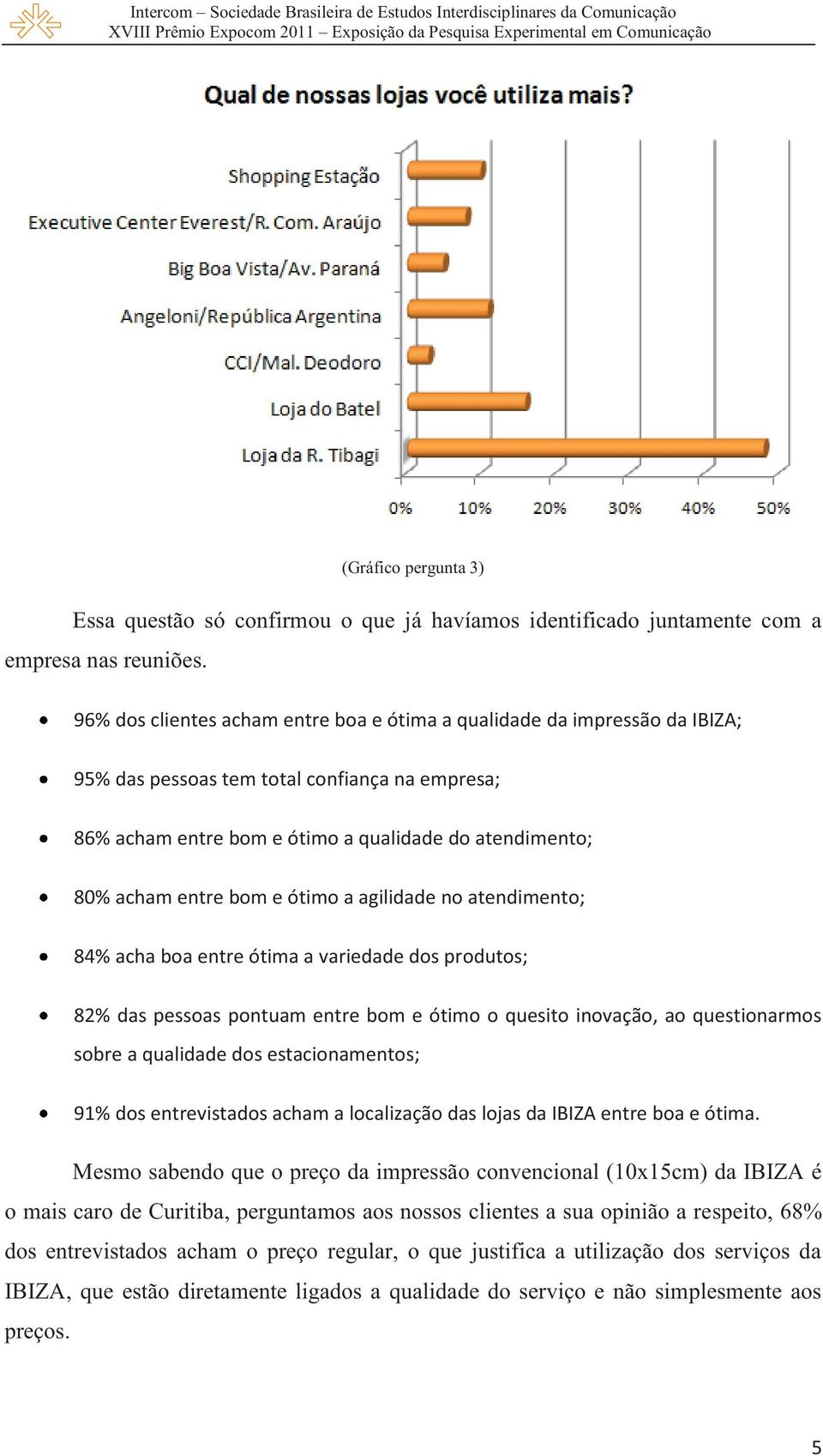 e ótimo a agilidade no atendimento; 84% acha boa entre ótima a variedade dos produtos; 82% das pessoas pontuam entre bom e ótimo o quesito inovação, ao questionarmos sobre a qualidade dos