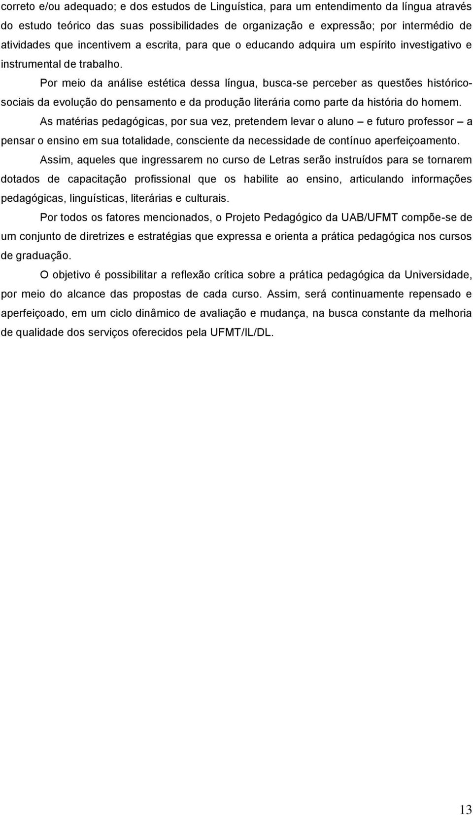 Por meio da análise estética dessa língua, busca-se perceber as questões históricosociais da evolução do pensamento e da produção literária como parte da história do homem.