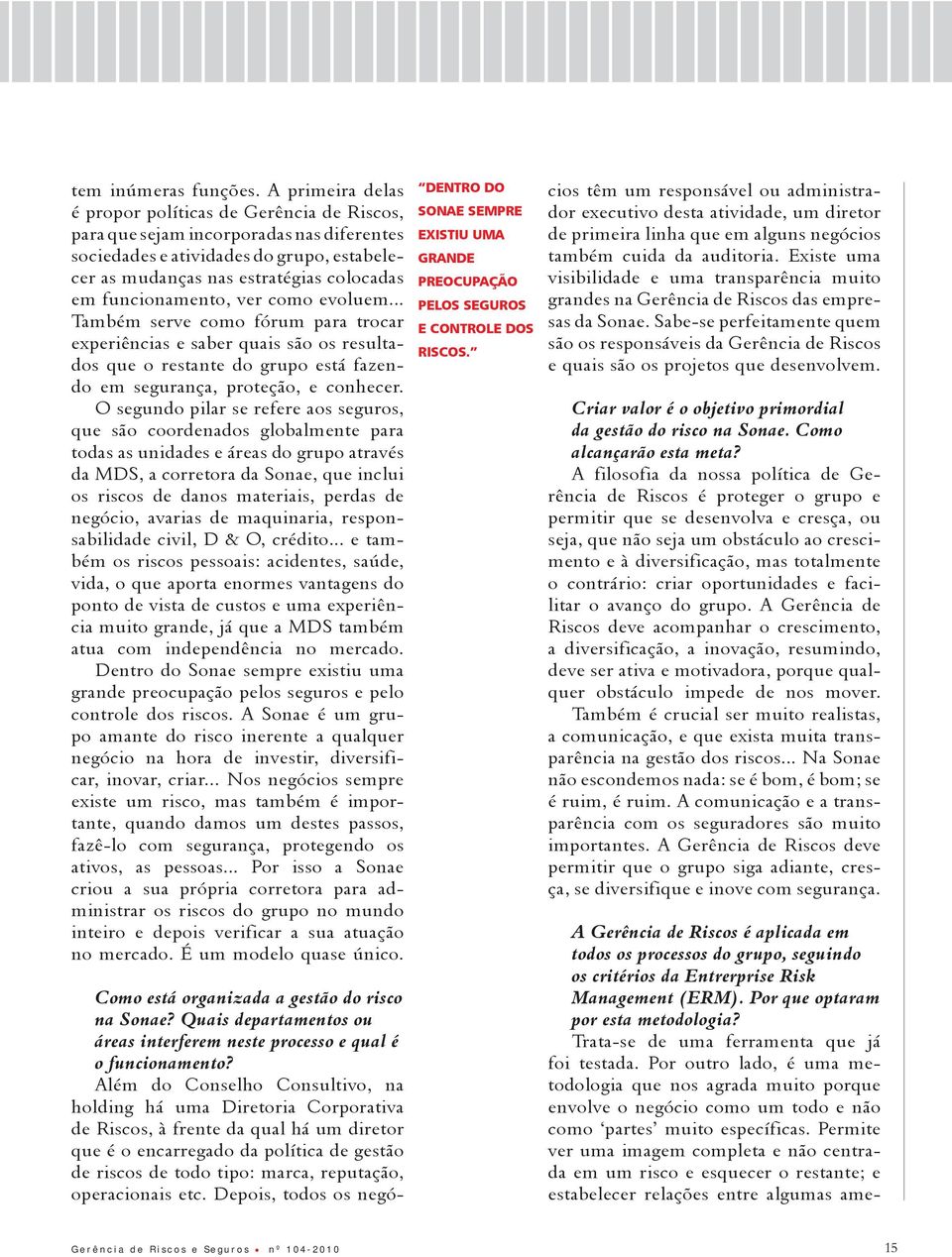 funcionamento, ver como evoluem... Também serve como fórum para trocar experiências e saber quais são os resultados que o restante do grupo está fazendo em segurança, proteção, e conhecer.