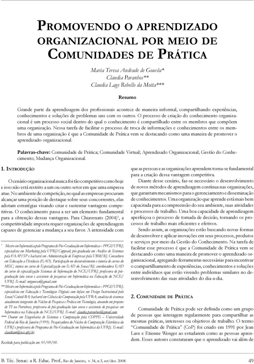 O processo de criação do conhecimento organizacional é um processo social dentro do qual o conhecimento é compartilhado entre os membros que compõem uma organização.