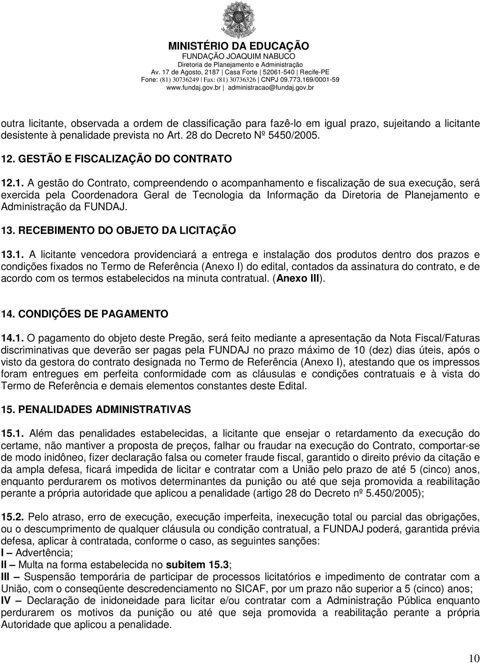 .1. A gestão do Contrato, compreendendo o acompanhamento e fiscalização de sua execução, será exercida pela Coordenadora Geral de Tecnologia da Informação da Diretoria de Planejamento e Administração