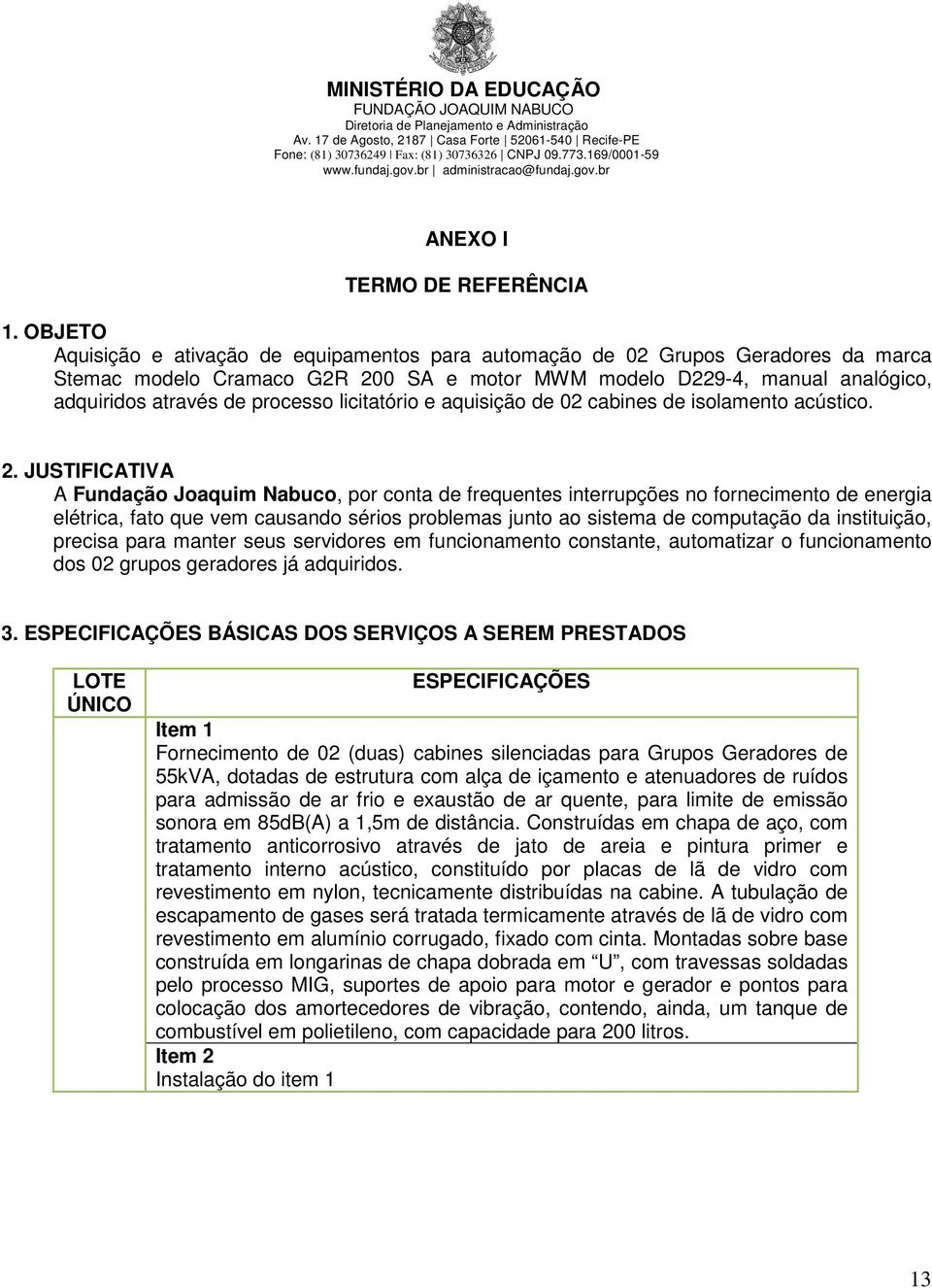 licitatório e aquisição de 02 cabines de isolamento acústico. 2.