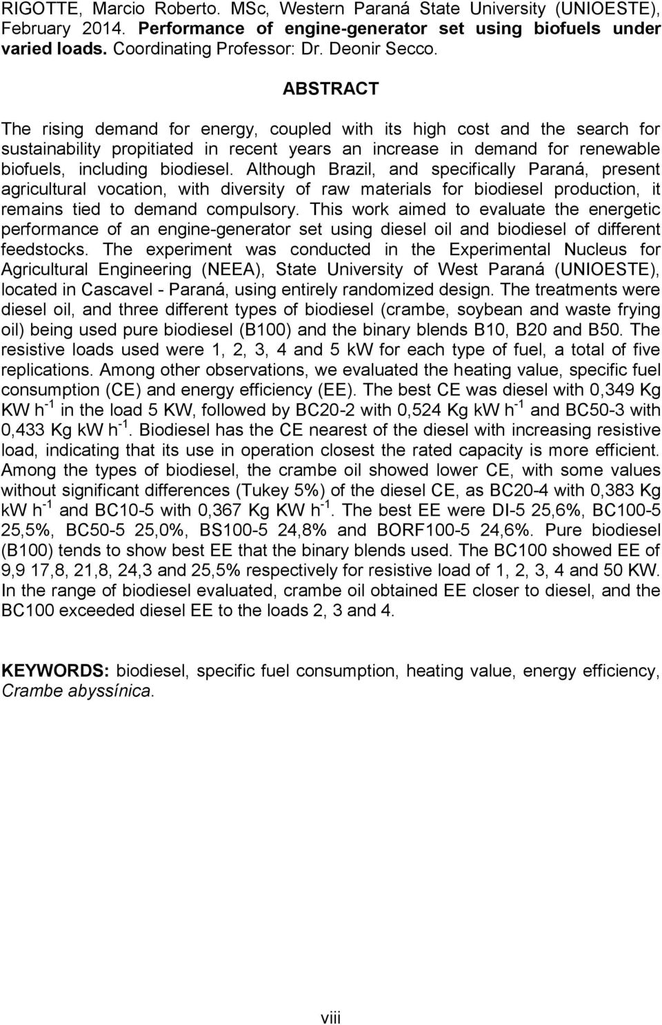 ABSTRACT The rising demand for energy, coupled with its high cost and the search for sustainability propitiated in recent years an increase in demand for renewable biofuels, including biodiesel.