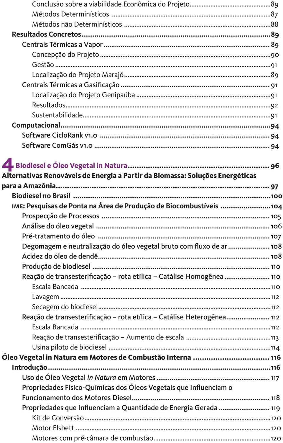 ..94 Software CicloRank v1.0... 94 Software ComGás v1.0... 94 4 Biodiesel e Óleo Vegetal in Natura... 96 Alternativas Renováveis de Energia a Partir da Biomassa: Soluções Energéticas para a Amazônia.