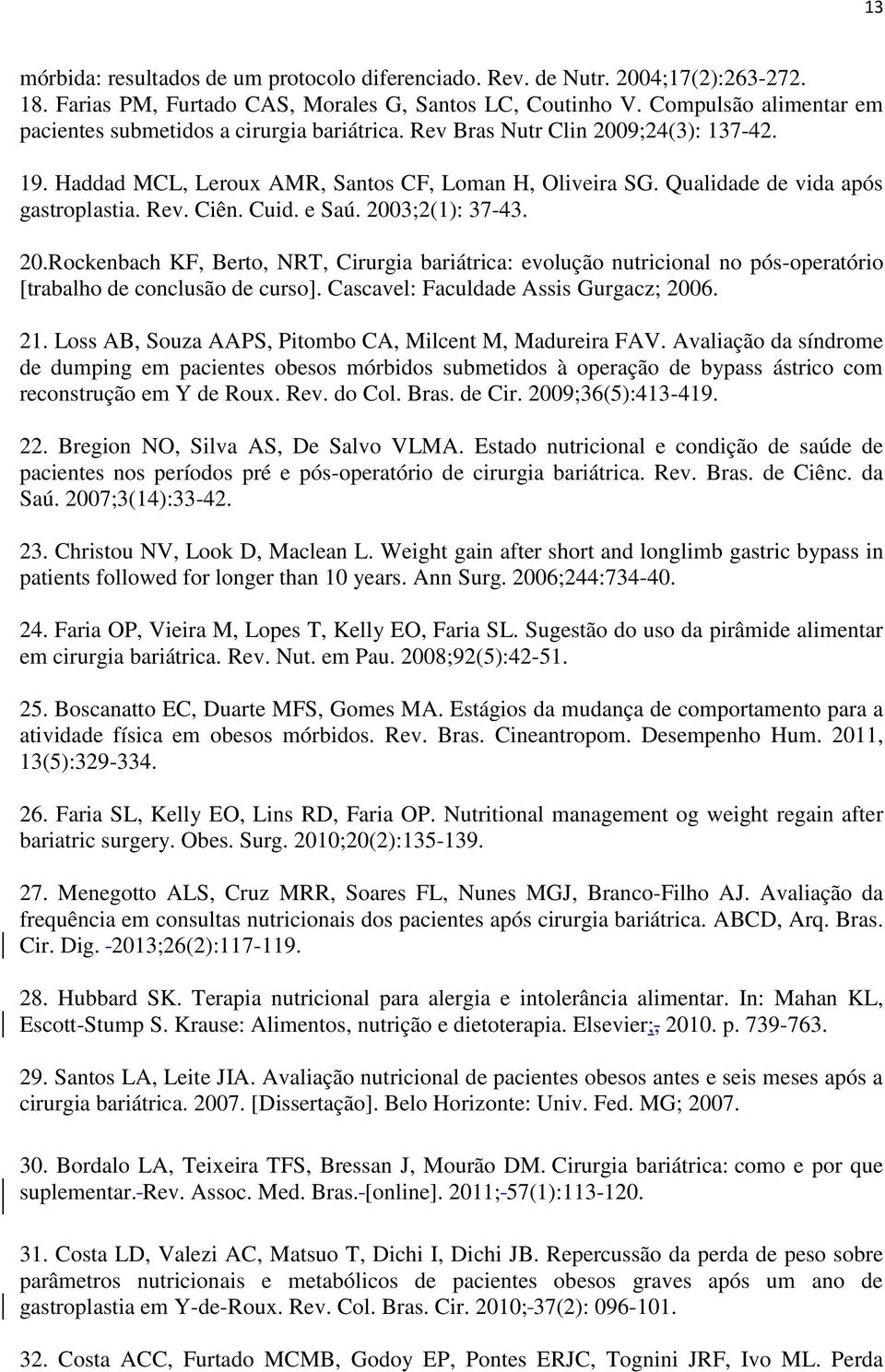 Qualidade de vida após gastroplastia. Rev. Ciên. Cuid. e Saú. 2003;2(1): 37-43. 20.Rockenbach KF, Berto, NRT, Cirurgia bariátrica: evolução nutricional no pós-operatório [trabalho de conclusão de curso].