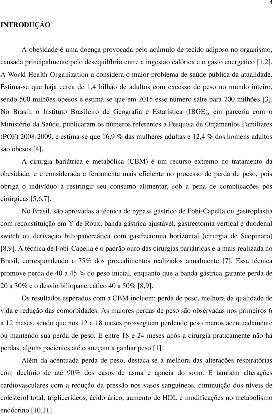 Estima-se que haja cerca de 1,4 bilhão de adultos com excesso de peso no mundo inteiro, sendo 500 milhões obesos e estima-se que em 2015 esse número salte para 700 milhões [3].