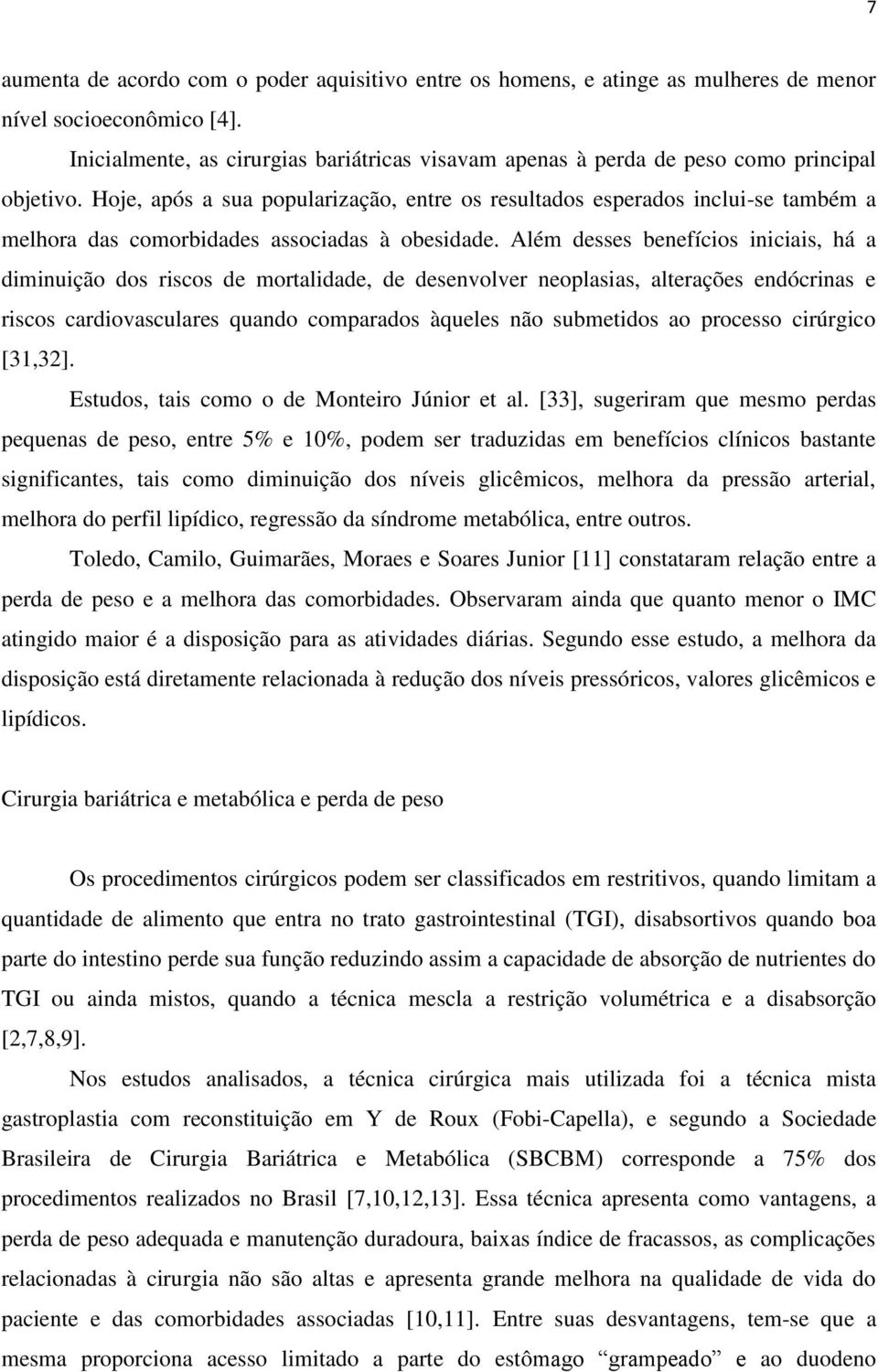 Hoje, após a sua popularização, entre os resultados esperados inclui-se também a melhora das comorbidades associadas à obesidade.