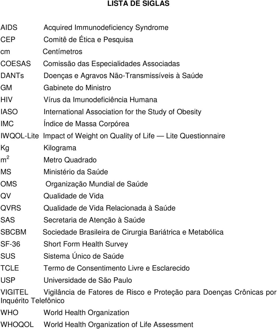 Questionnaire Kg Kilograma m 2 MS OMS QV QVRS SAS SBCBM SF-36 SUS TCLE USP Metro Quadrado Ministério da Saúde Organização Mundial de Saúde Qualidade de Vida Qualidade de Vida Relacionada à Saúde