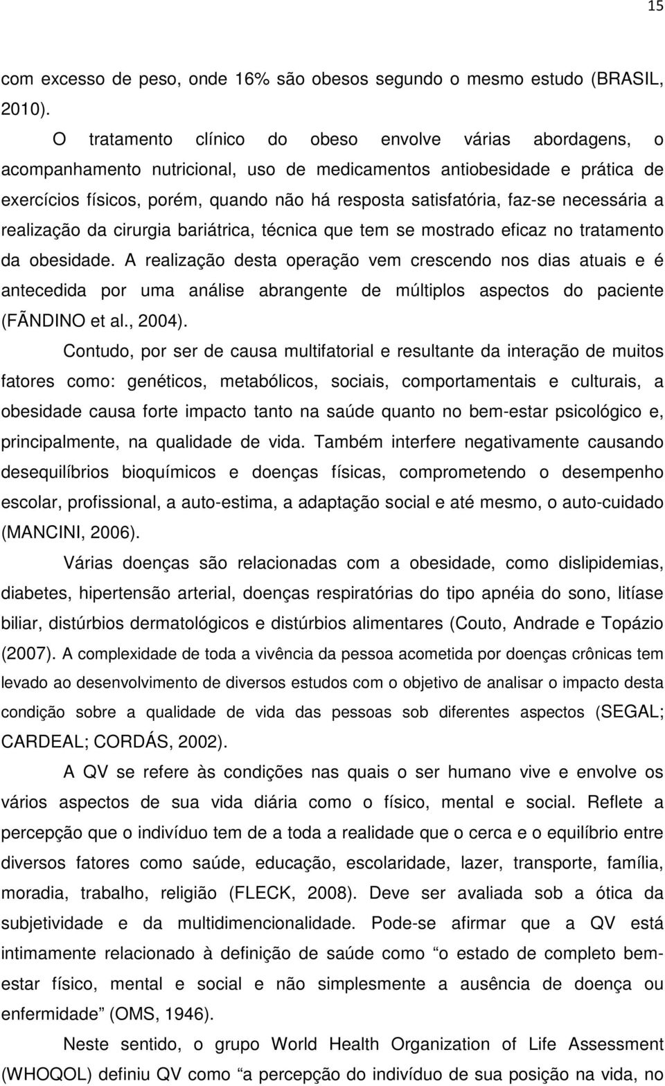 faz-se necessária a realização da cirurgia bariátrica, técnica que tem se mostrado eficaz no tratamento da obesidade.