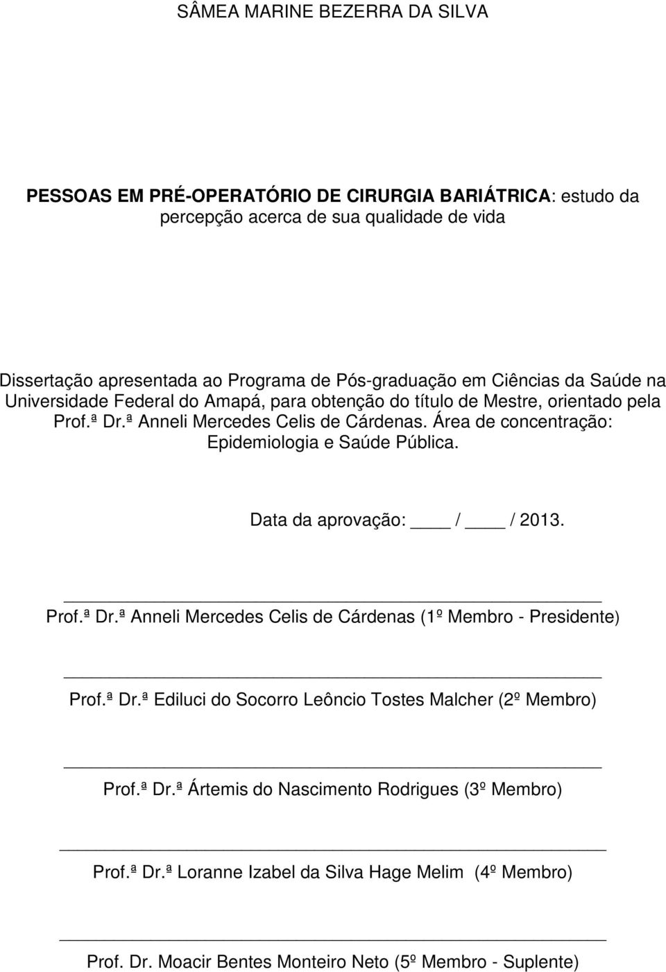 Área de concentração: Epidemiologia e Saúde Pública. Data da aprovação: / / 2013. Prof.ª Dr.ª Anneli Mercedes Celis de Cárdenas (1º Membro - Presidente) Prof.ª Dr.ª Ediluci do Socorro Leôncio Tostes Malcher (2º Membro) Prof.