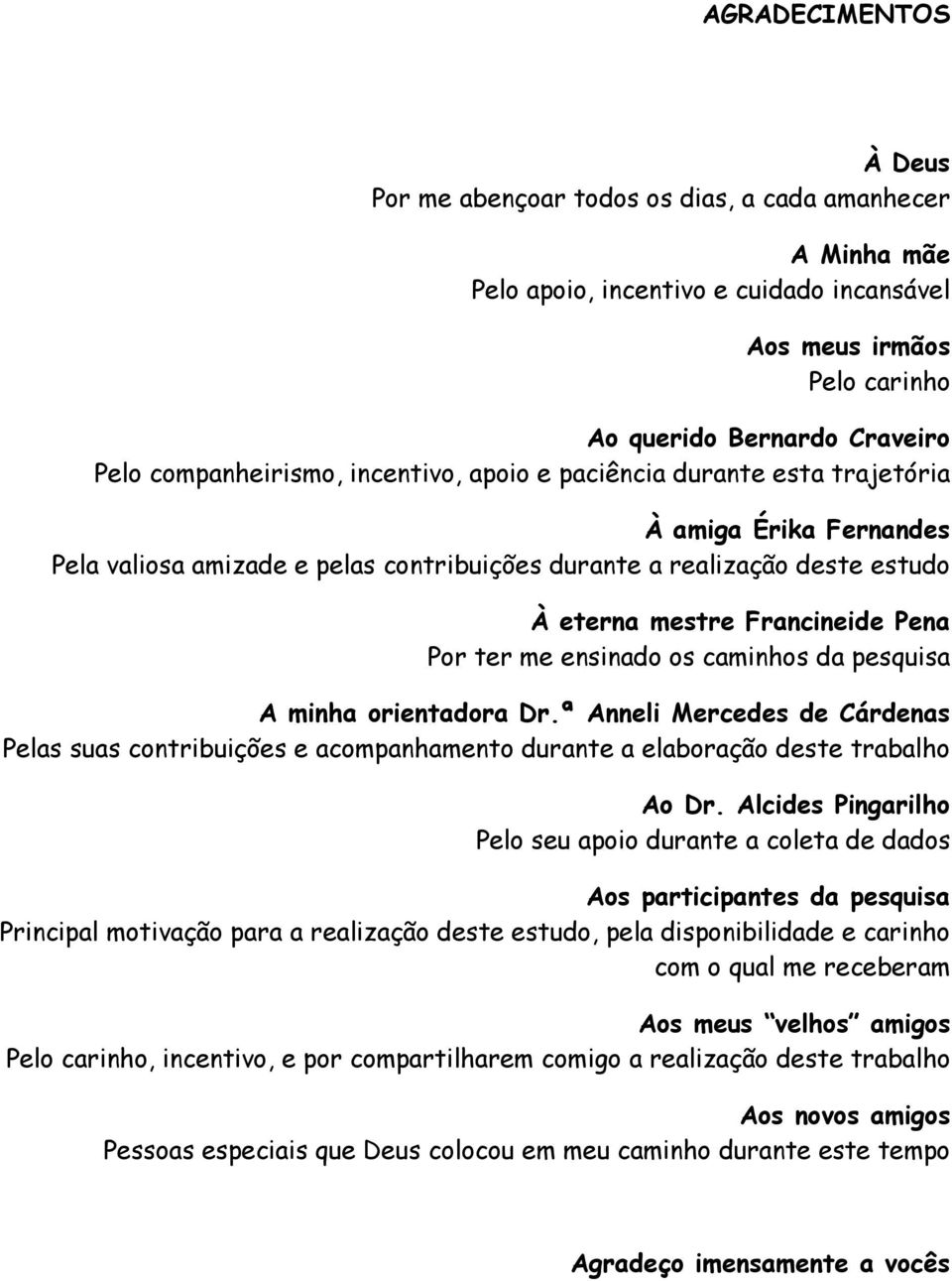 Pena Por ter me ensinado os caminhos da pesquisa A minha orientadora Dr.ª Anneli Mercedes de Cárdenas Pelas suas contribuições e acompanhamento durante a elaboração deste trabalho Ao Dr.