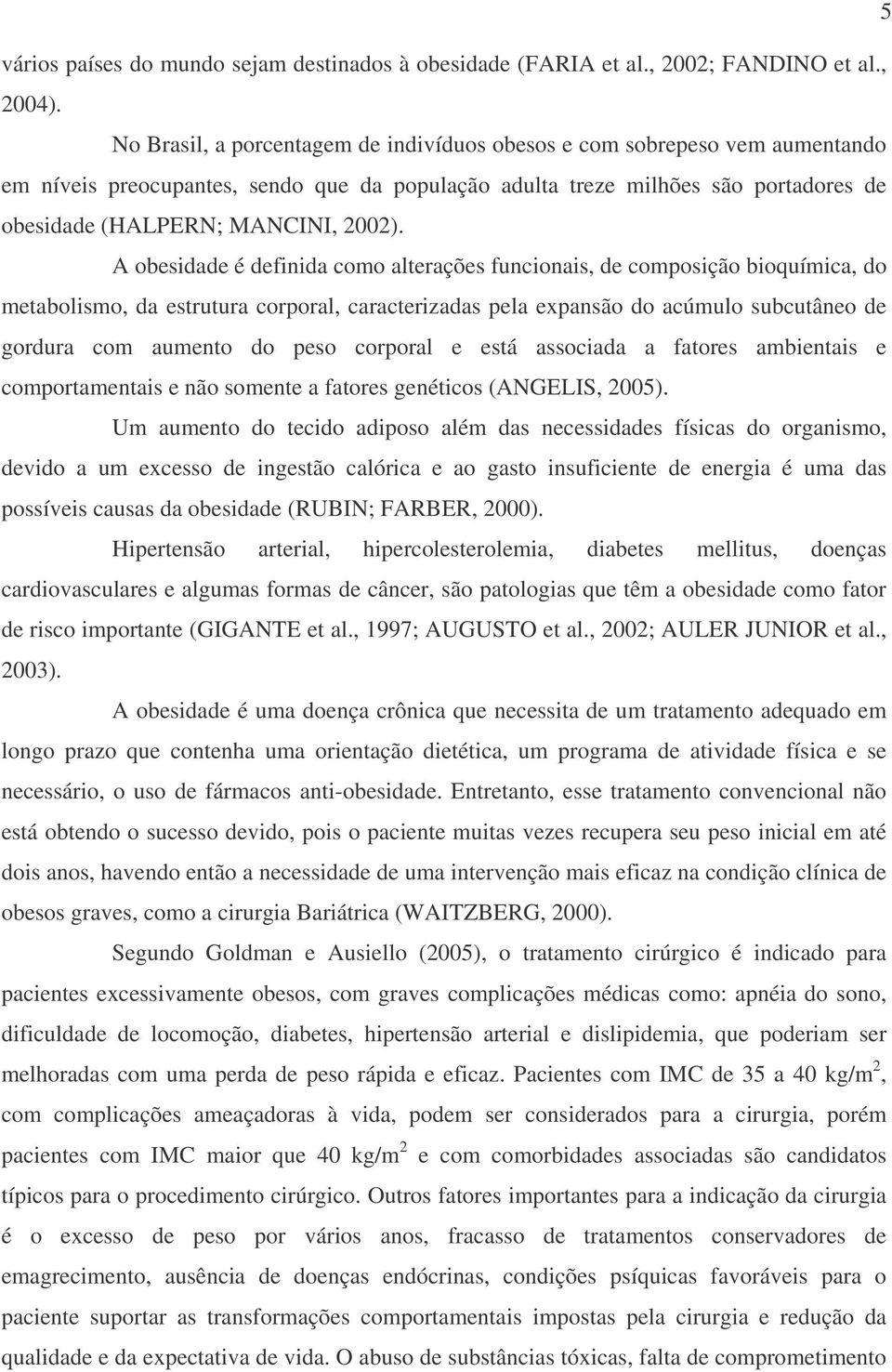 A obesidade é definida como alterações funcionais, de composição bioquímica, do metabolismo, da estrutura corporal, caracterizadas pela expansão do acúmulo subcutâneo de gordura com aumento do peso