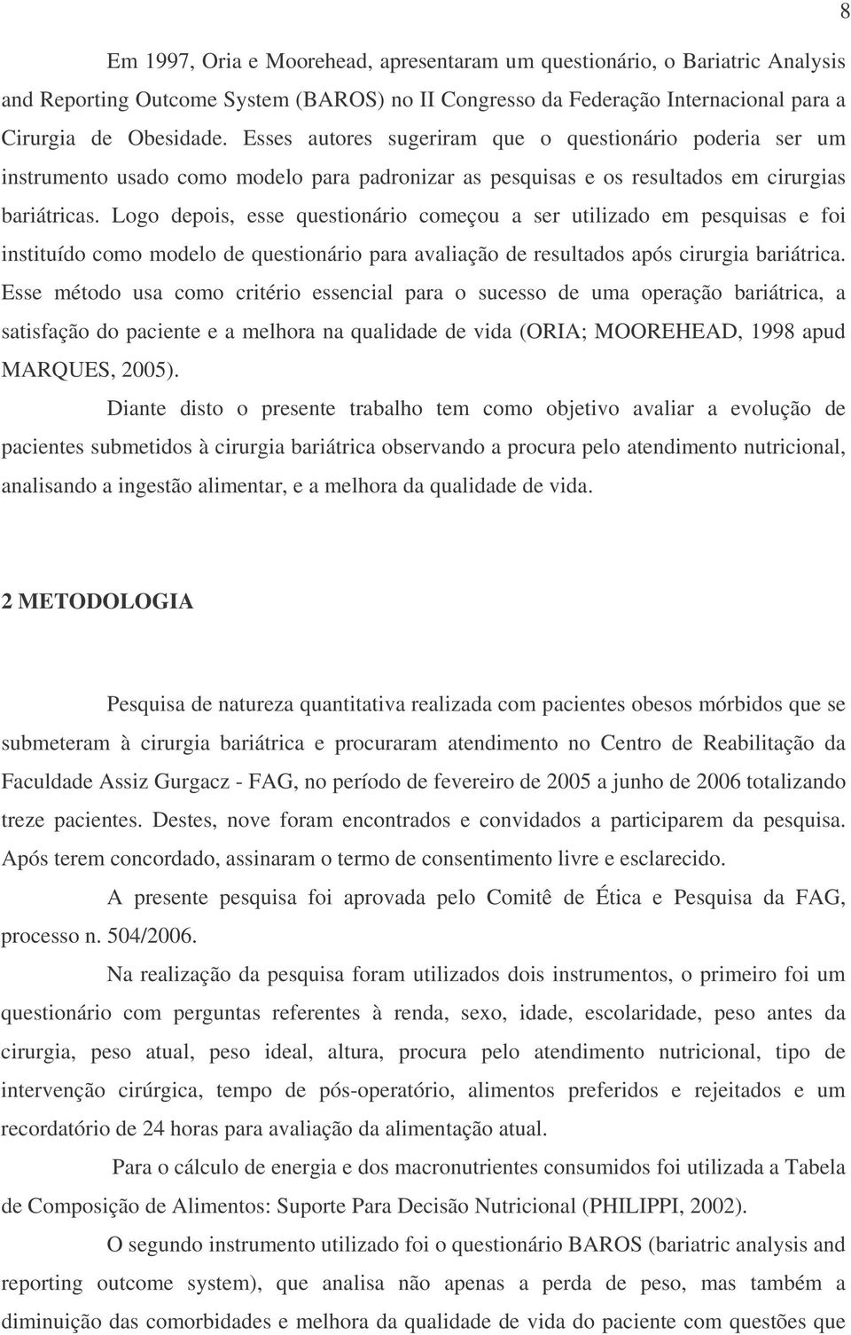 Logo depois, esse questionário começou a ser utilizado em pesquisas e foi instituído como modelo de questionário para avaliação de resultados após cirurgia bariátrica.