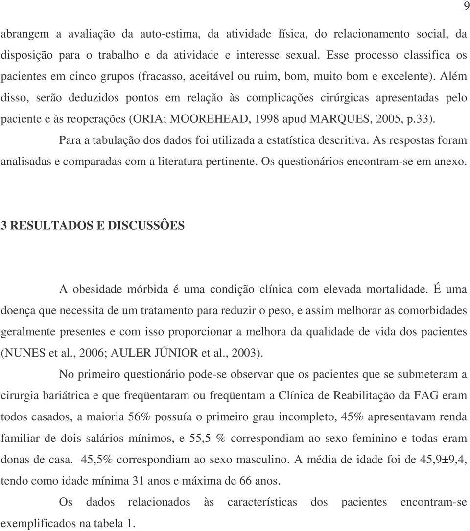 Além disso, serão deduzidos pontos em relação às complicações cirúrgicas apresentadas pelo paciente e às reoperações (ORIA; MOOREHEAD, 1998 apud MARQUES, 2005, p.33).