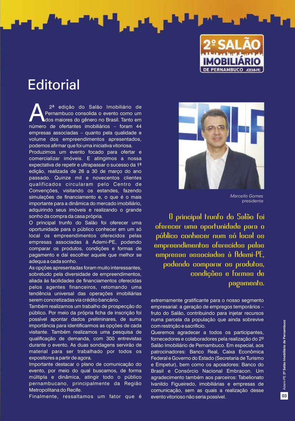 Produzimos um evento focado para ofertar e comercializar imóveis. E atingimos a nossa expectativa de repetir e ultrapassar o sucesso da 1ª edição, realizada de 26 a 30 de março do ano passado.