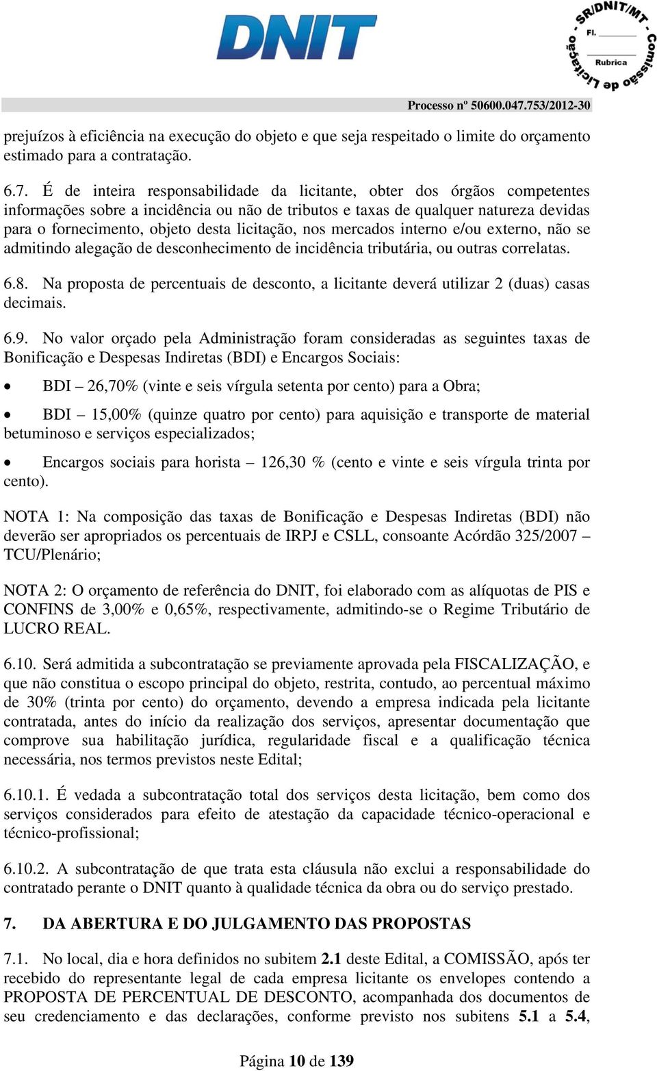 competentes informações sobre a incidência ou não de tributos e taxas de qualquer natureza devidas para o fornecimento, objeto desta licitação, nos mercados interno e/ou externo, não se admitindo