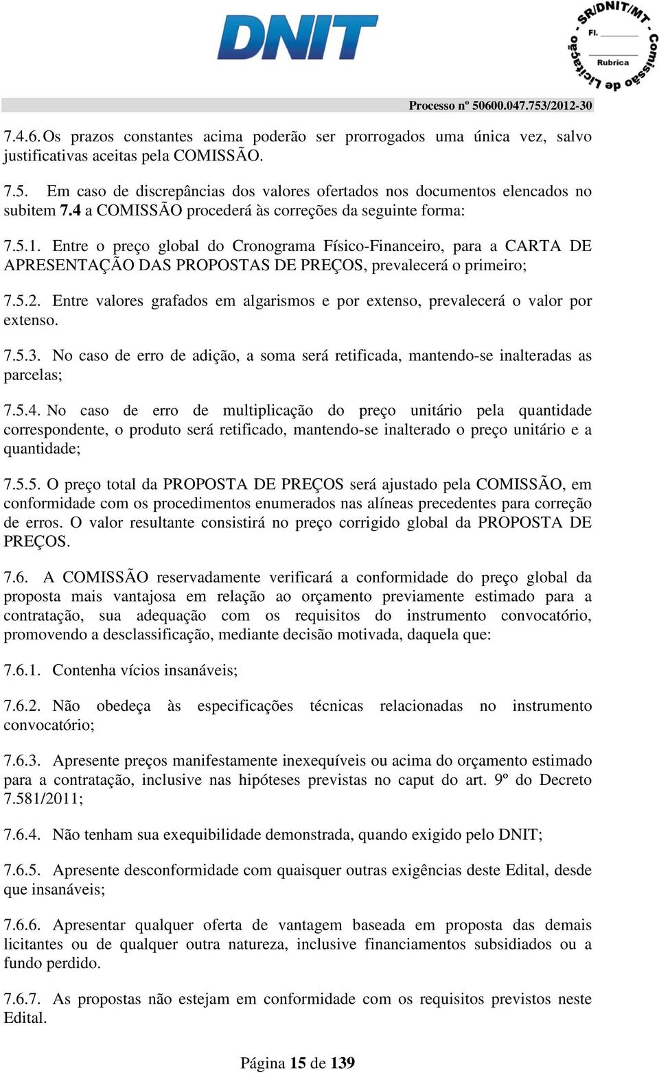 Entre o preço global do Cronograma Físico-Financeiro, para a CARTA DE APRESENTAÇÃO DAS PROPOSTAS DE PREÇOS, prevalecerá o primeiro; 7.5.2.