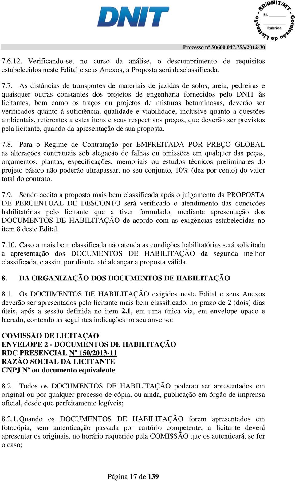 verificados quanto à suficiência, qualidade e viabilidade, inclusive quanto a questões ambientais, referentes a estes itens e seus respectivos preços, que deverão ser previstos pela licitante, quando