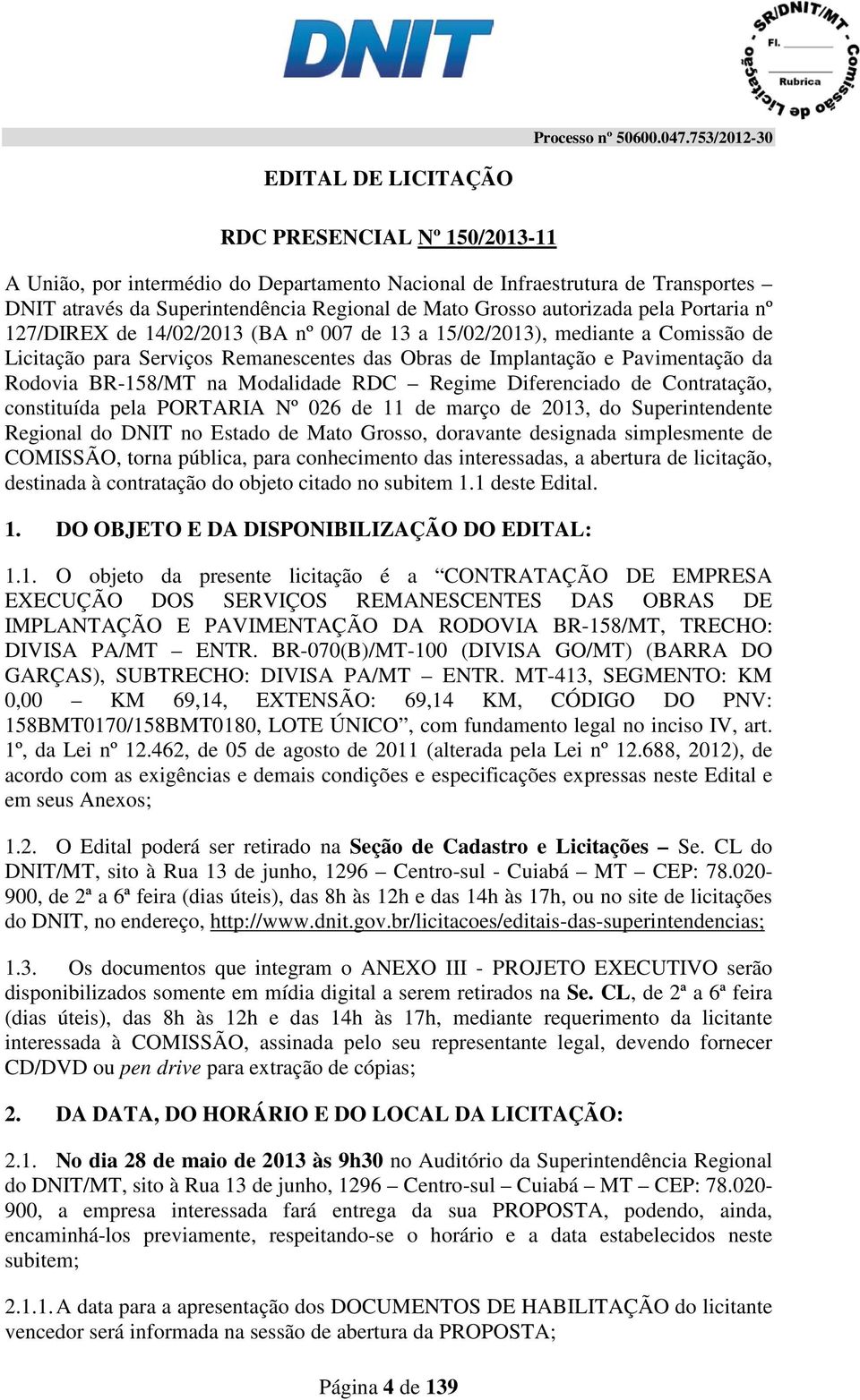 Modalidade RDC Regime Diferenciado de Contratação, constituída pela PORTARIA Nº 026 de 11 de março de 2013, do Superintendente Regional do DNIT no Estado de Mato Grosso, doravante designada