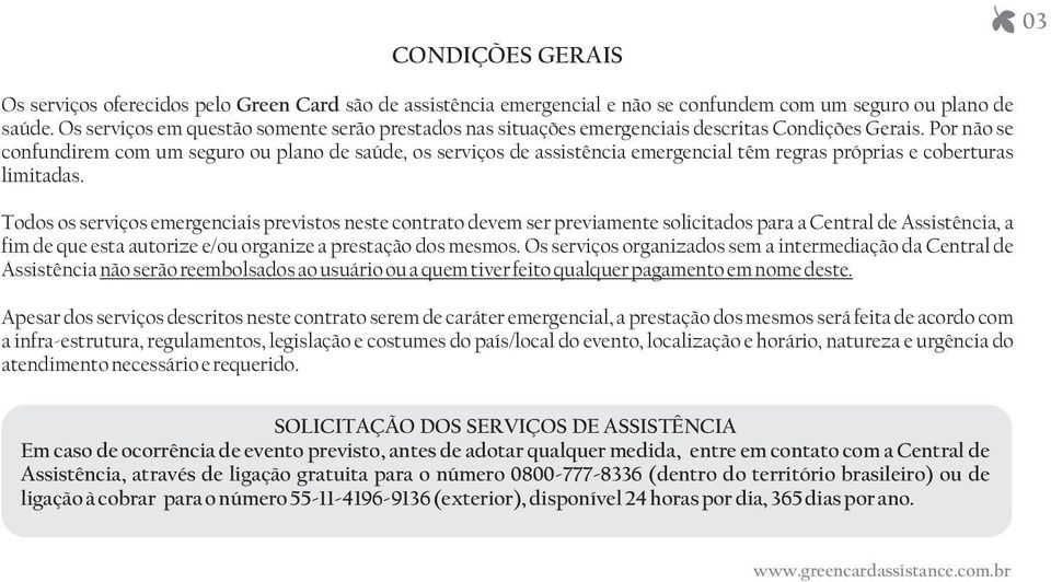 Por não se confundirem com um seguro ou plano de saúde, os serviços de assistência emergencial têm regras próprias e coberturas limitadas.