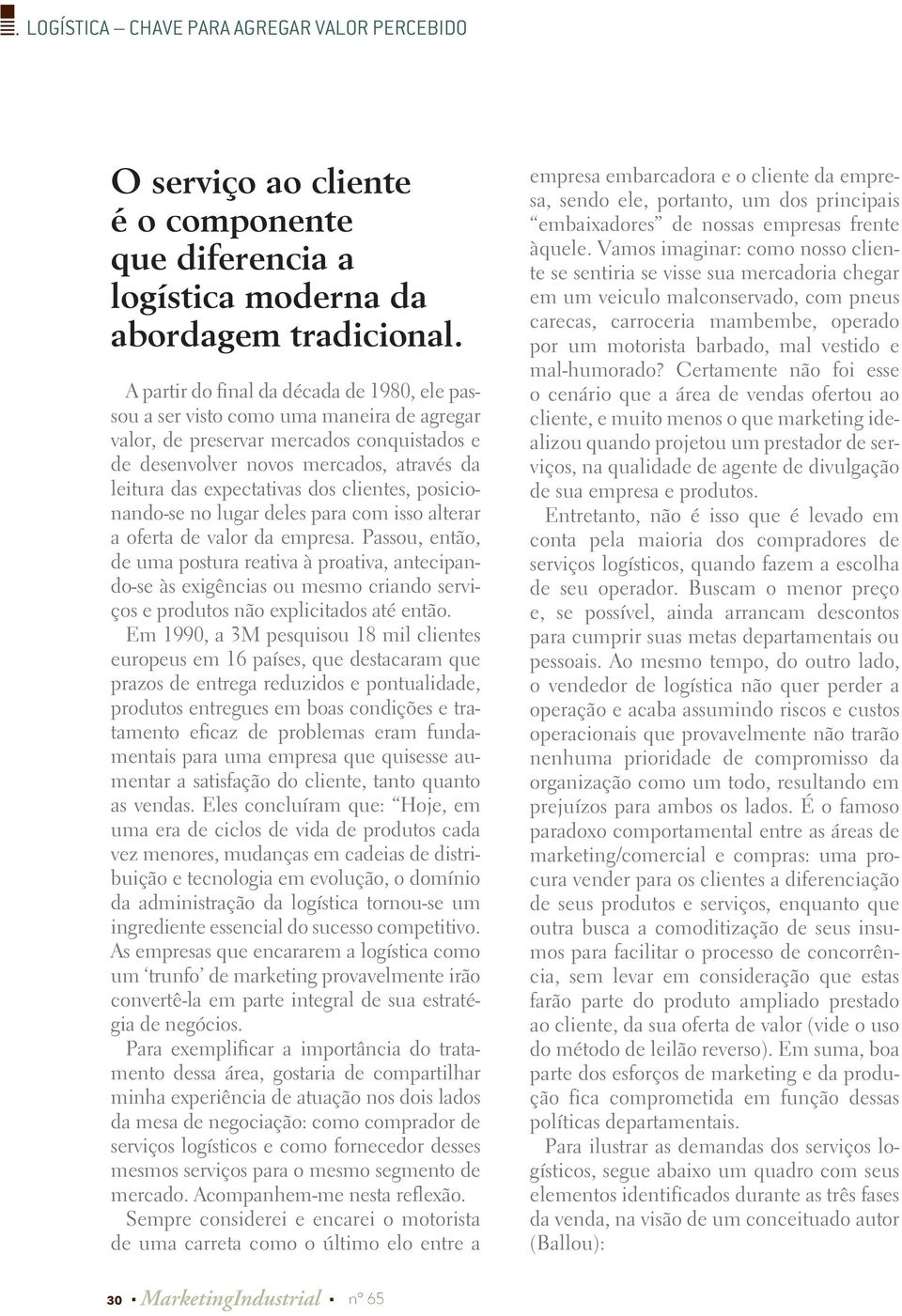 dos clientes, posicionando-se no lugar deles para com isso alterar a oferta de valor da empresa.