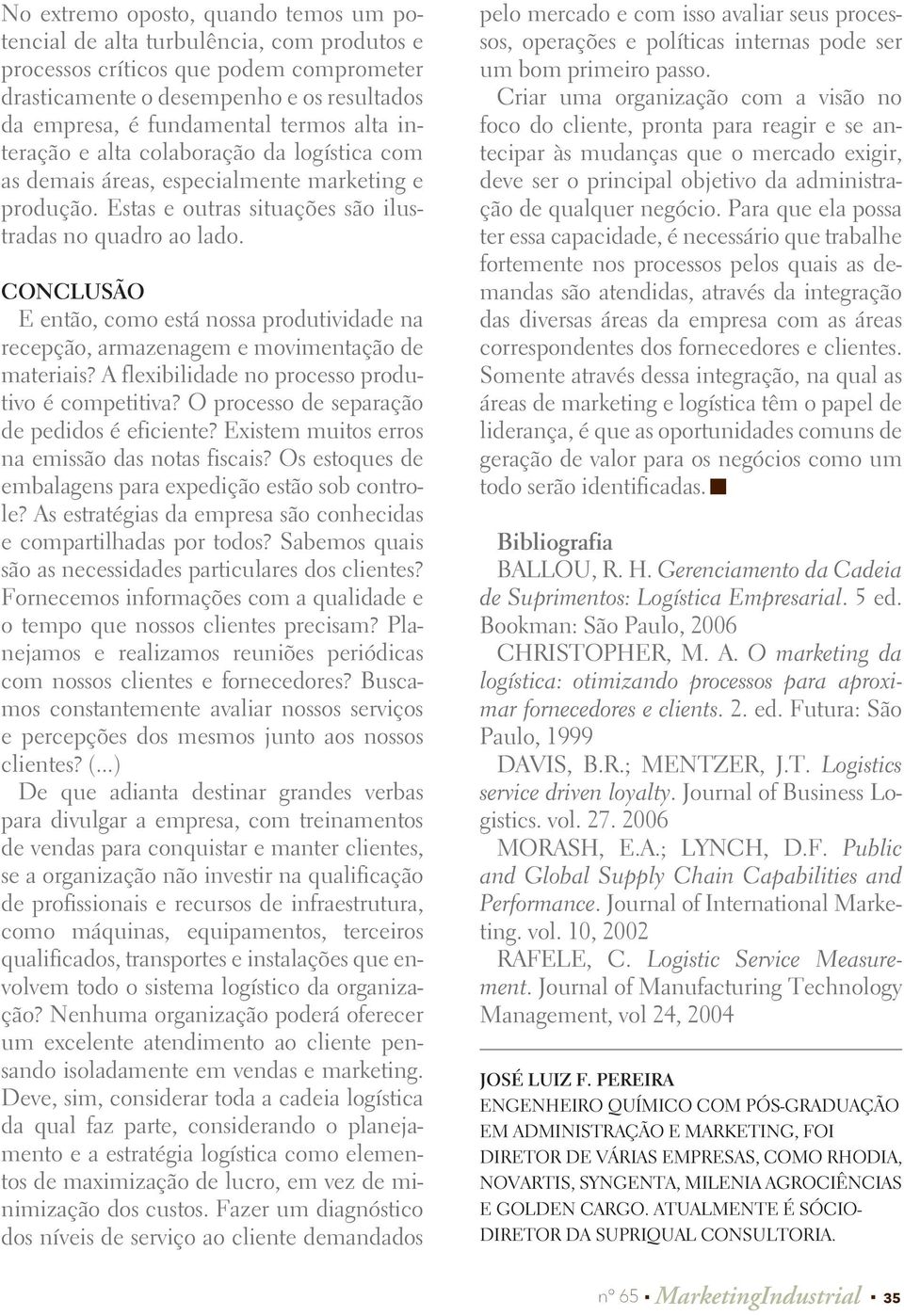 Conclusão E então, como está nossa produtividade na recepção, armazenagem e movimentação de materiais? A flexibilidade no processo produtivo é competitiva?