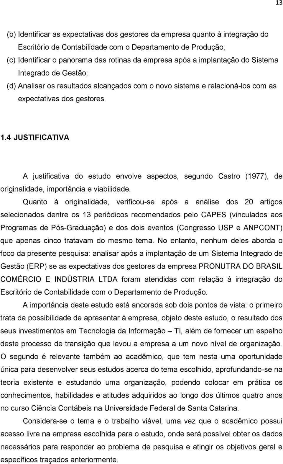 4 JUSTIFICATIVA A justificativa do estudo envolve aspectos, segundo Castro (1977), de originalidade, importância e viabilidade.