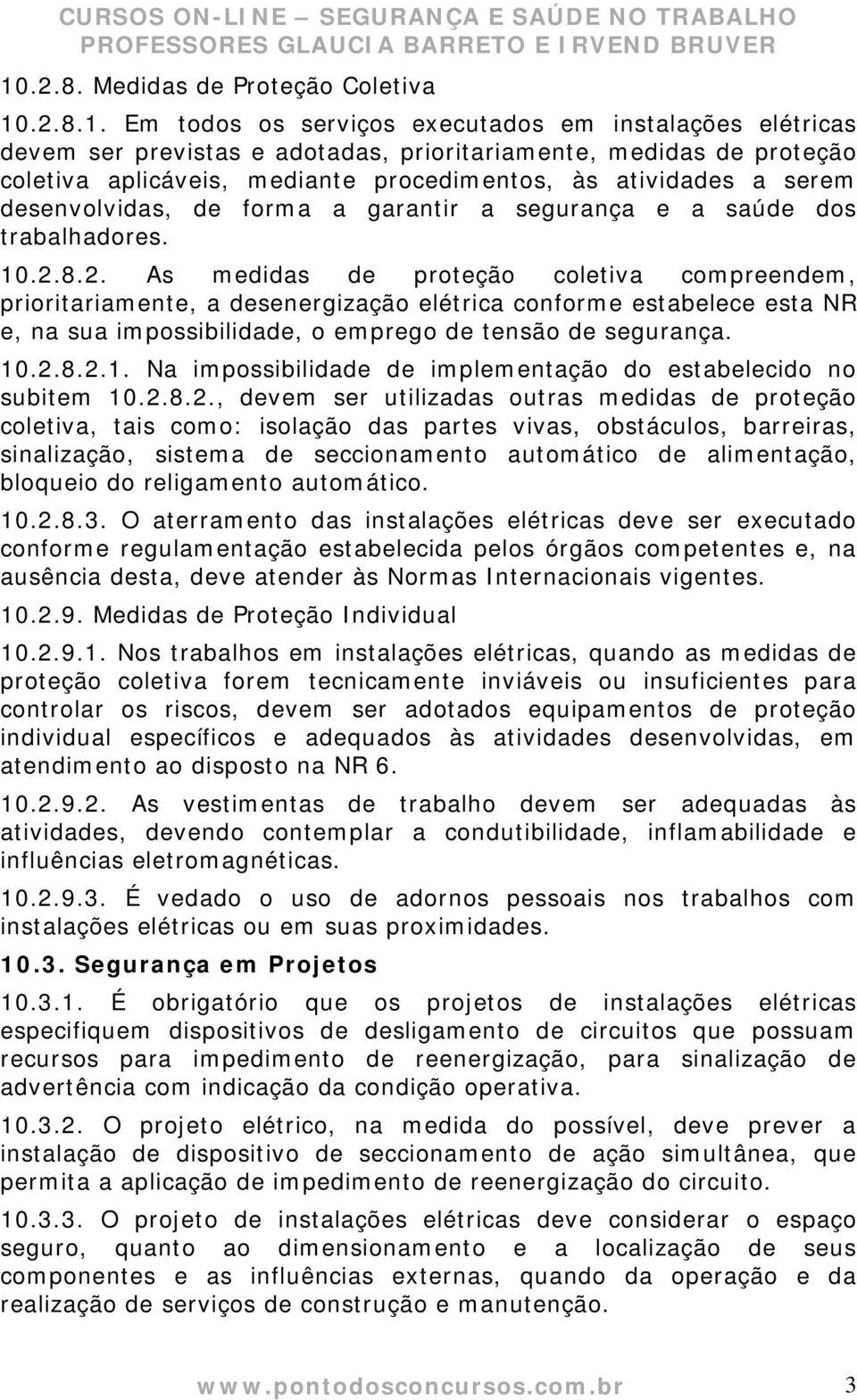 8.2. As medidas de proteção coletiva compreendem, prioritariamente, a desenergização elétrica conforme estabelece esta NR e, na sua impossibilidade, o emprego de tensão de segurança. 10