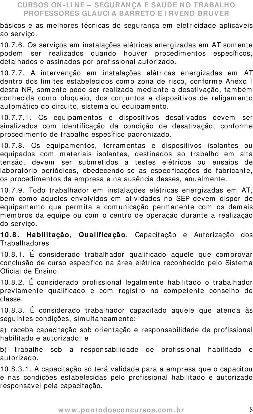 7. A intervenção em instalações elétricas energizadas em AT dentro dos limites estabelecidos como zona de risco, conforme Anexo I desta NR, somente pode ser realizada mediante a desativação, também