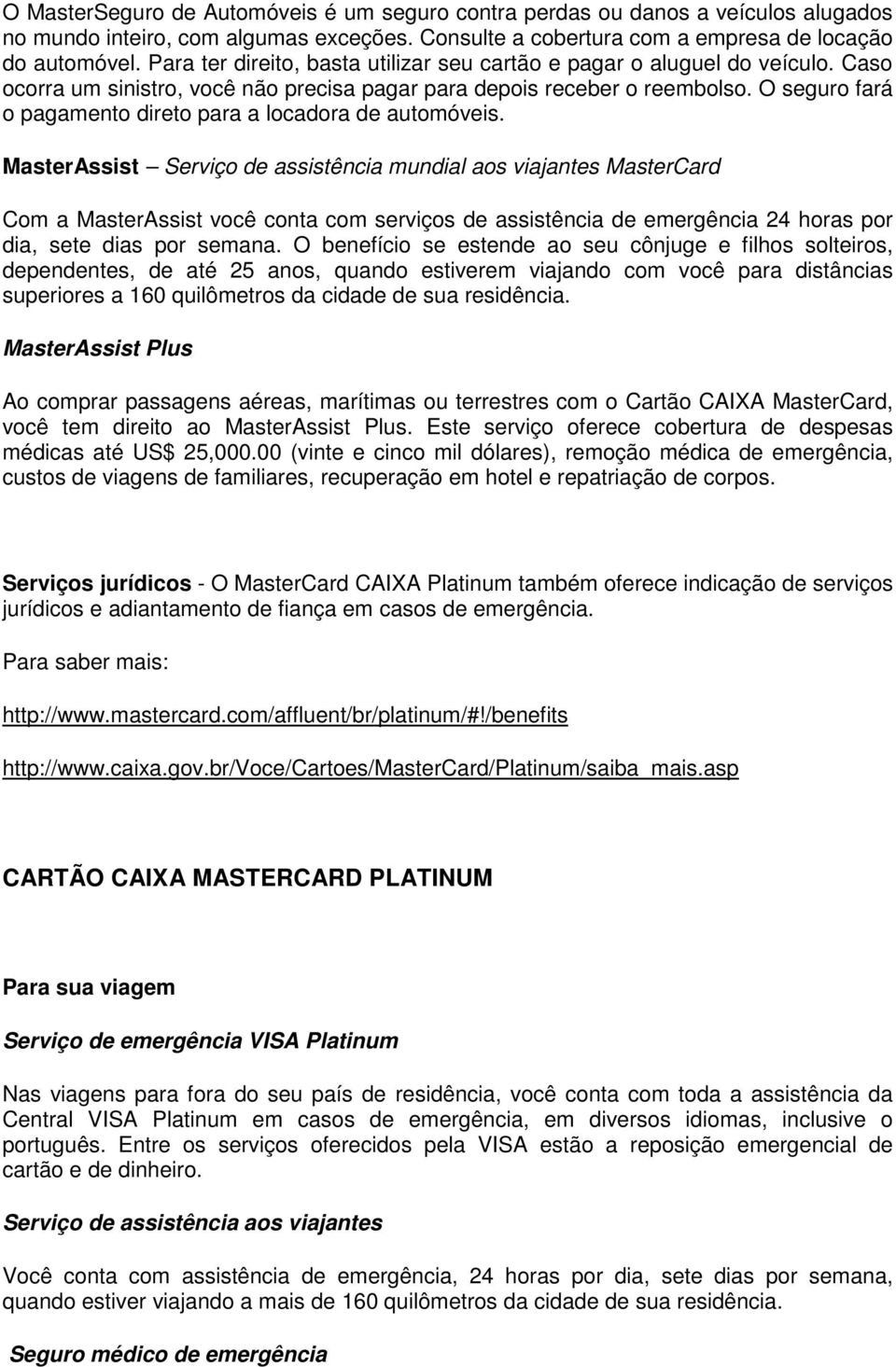 O seguro fará o pagamento direto para a locadora de automóveis.