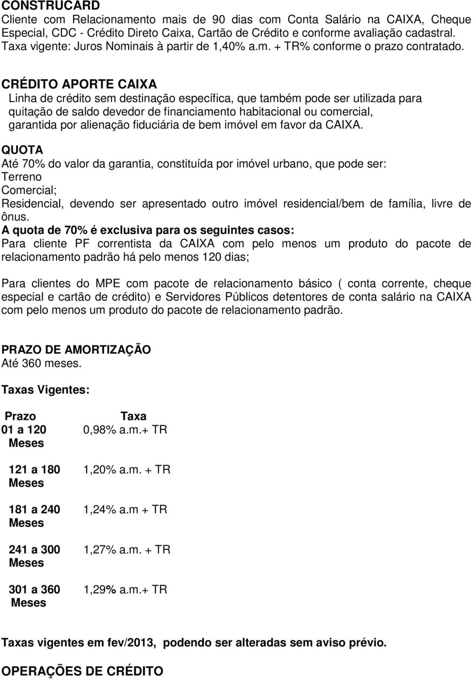 CRÉDITO APORTE CAIXA Linha de crédito sem destinação específica, que também pode ser utilizada para quitação de saldo devedor de financiamento habitacional ou comercial, garantida por alienação