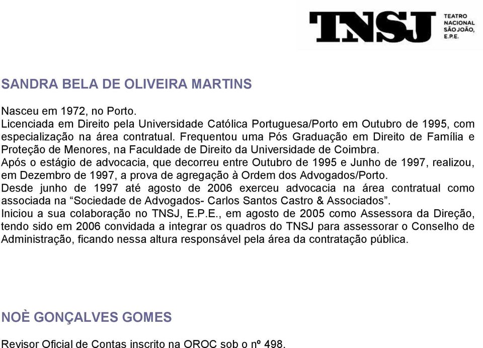 Após o estágio de advocacia, que decorreu entre Outubro de 1995 e Junho de 1997, realizou, em Dezembro de 1997, a prova de agregação à Ordem dos Advogados/Porto.