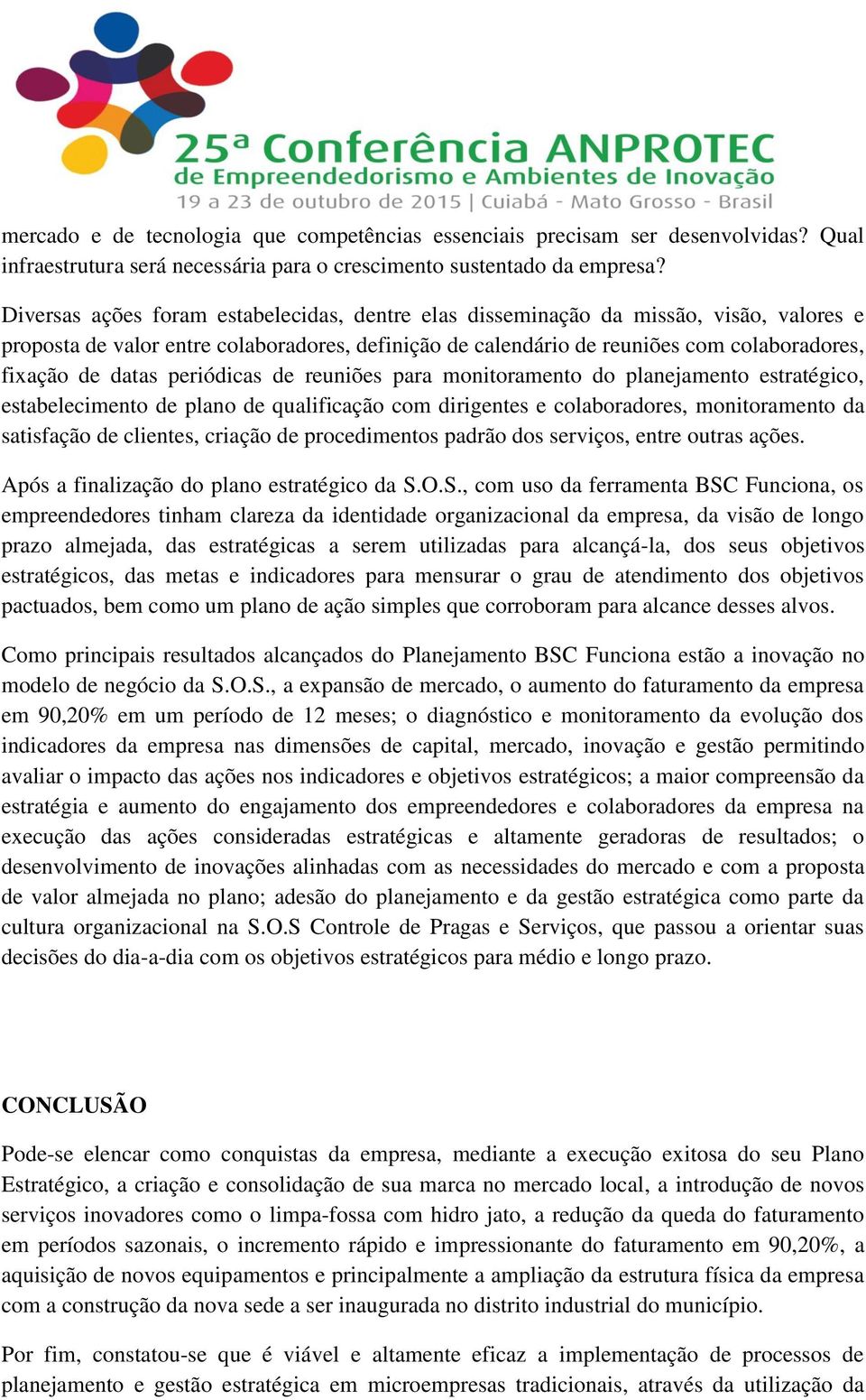 periódicas de reuniões para monitoramento do planejamento estratégico, estabelecimento de plano de qualificação com dirigentes e colaboradores, monitoramento da satisfação de clientes, criação de