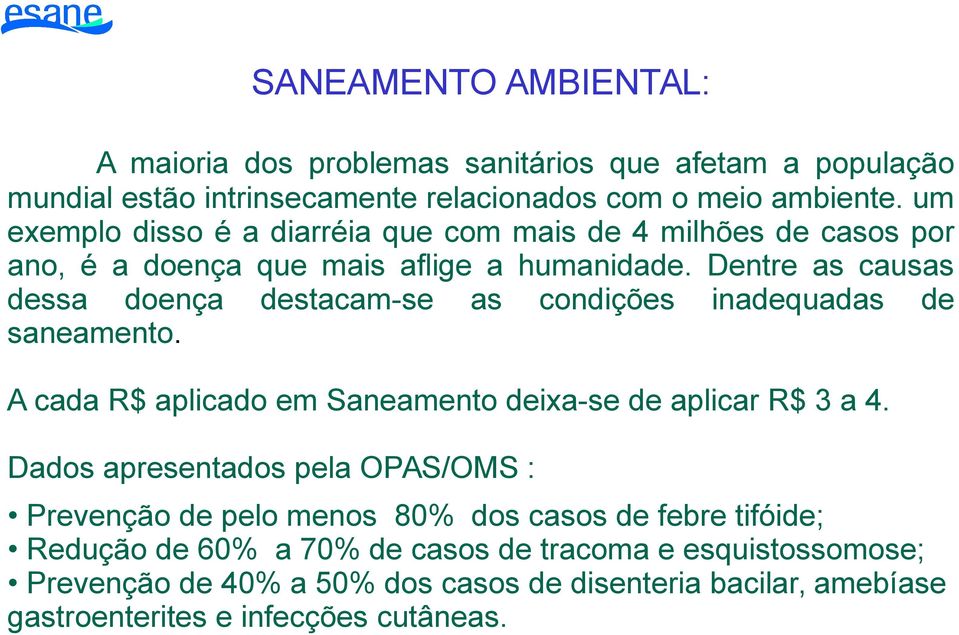 Dentre as causas dessa doença destacam-se as condições inadequadas de saneamento. A cada R$ aplicado em Saneamento deixa-se de aplicar R$ 3 a 4.