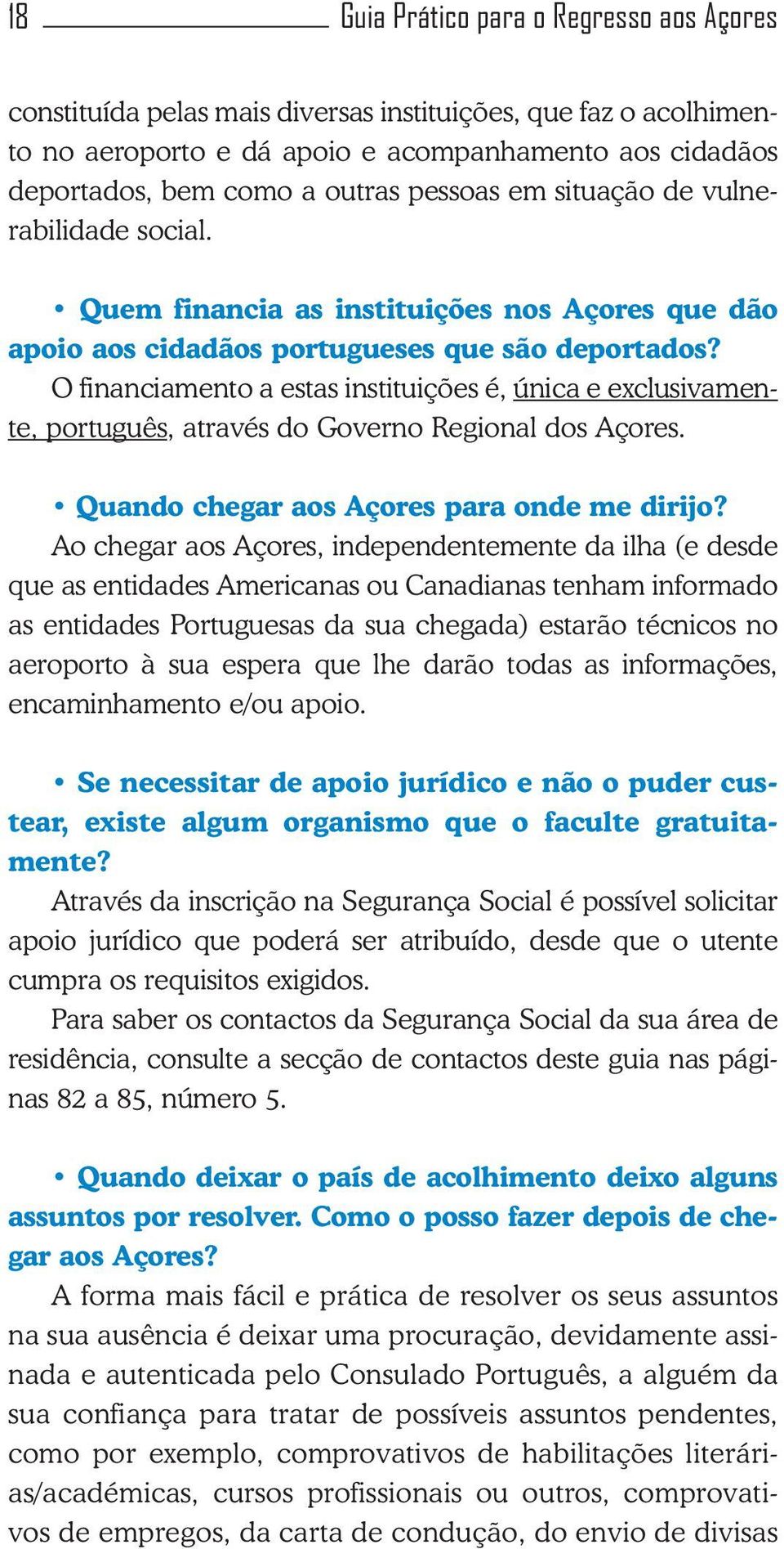 O financiamento a estas instituições é, única e exclusivamente, português, através do Governo Regional dos Açores. Quando chegar aos Açores para onde me dirijo?