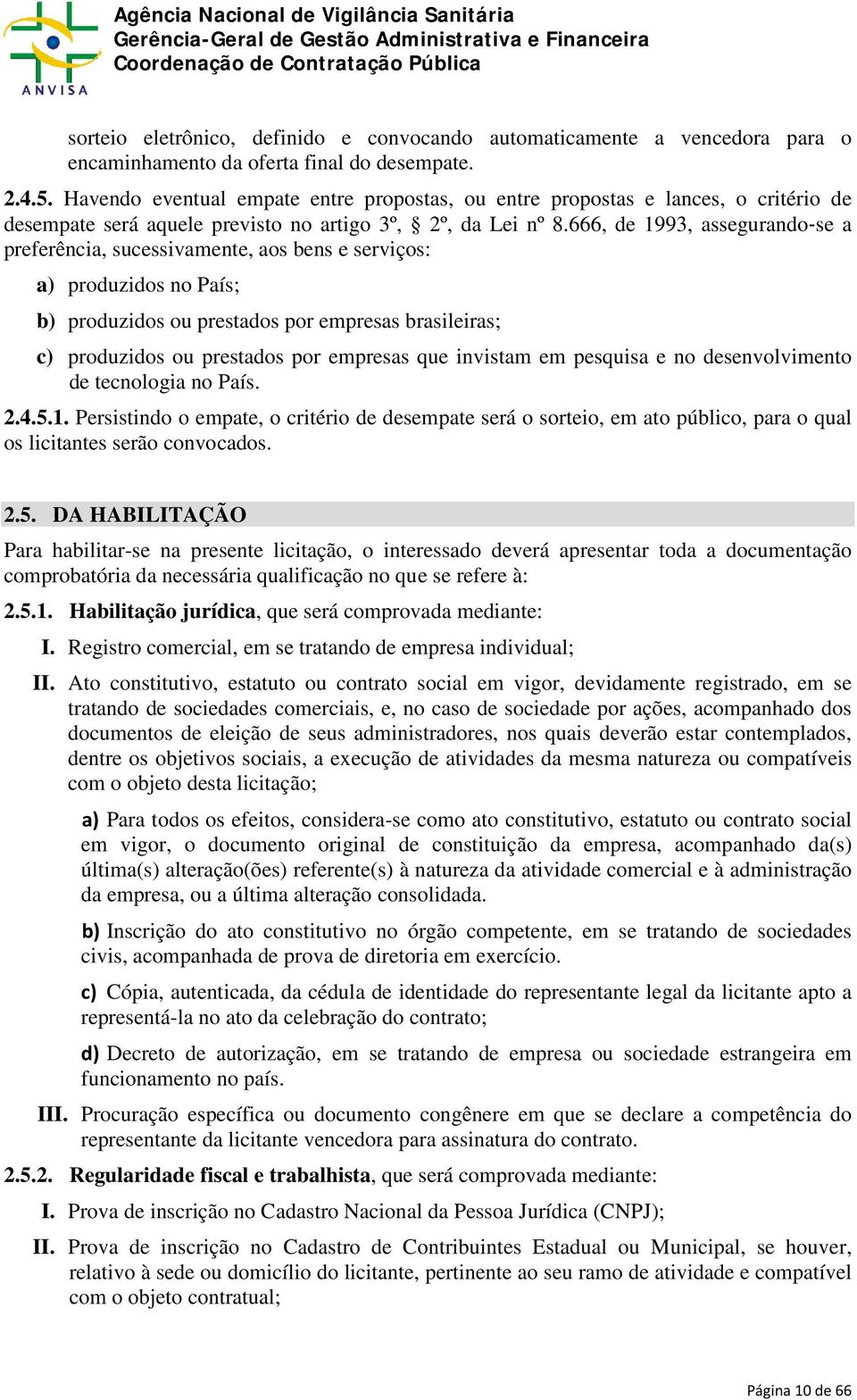 666, de 1993, assegurando-se a preferência, sucessivamente, aos bens e serviços: a) produzidos no País; b) produzidos ou prestados por empresas brasileiras; c) produzidos ou prestados por empresas