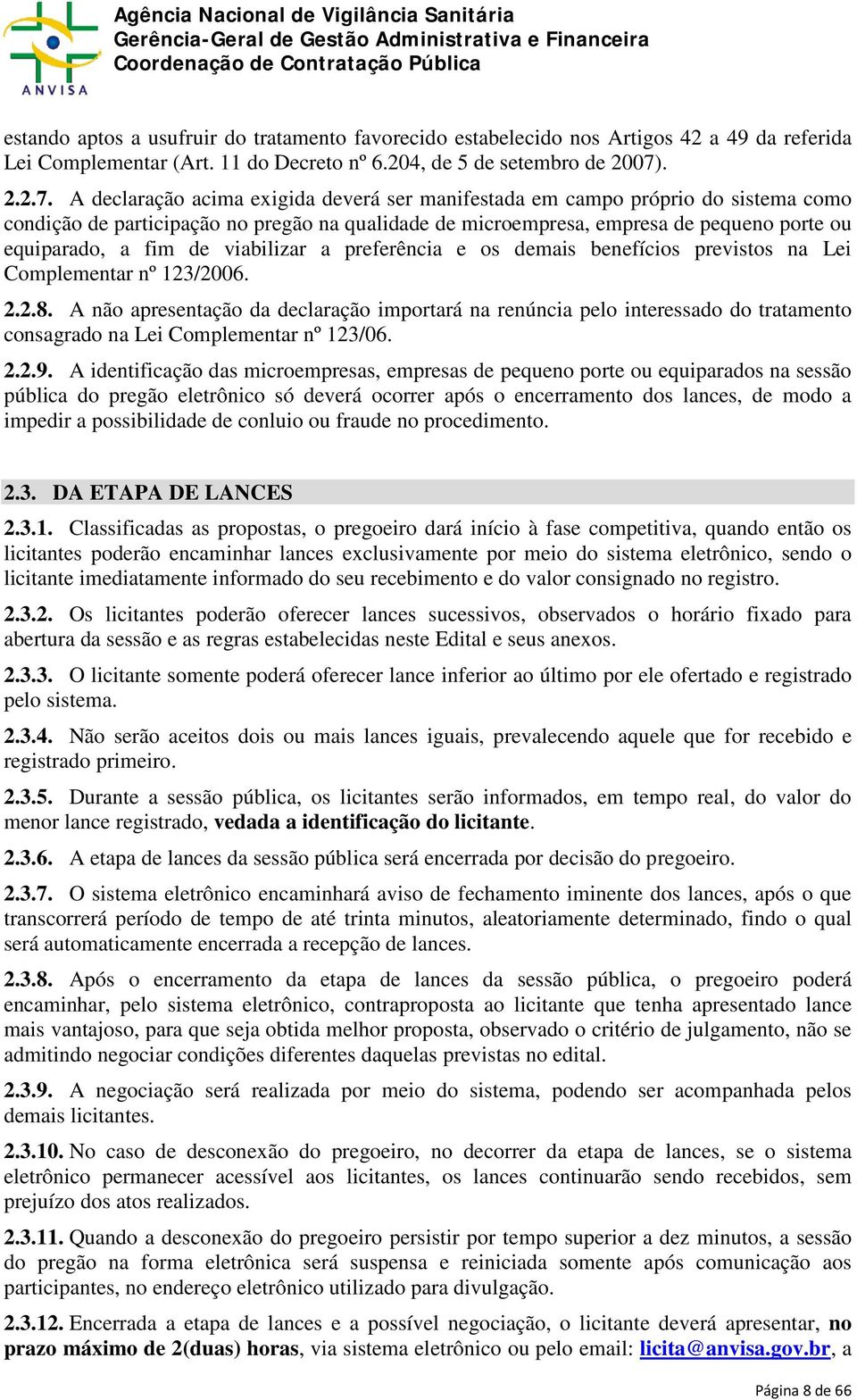 A declaração acima exigida deverá ser manifestada em campo próprio do sistema como condição de participação no pregão na qualidade de microempresa, empresa de pequeno porte ou equiparado, a fim de