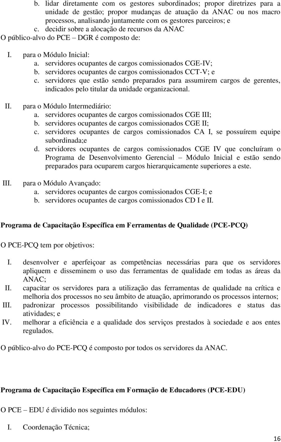 servidores ocupantes de cargos comissionados CCT-V; e c. servidores que estão sendo preparados para assumirem cargos de gerentes, indicados pelo titular da unidade organizacional. II. III.