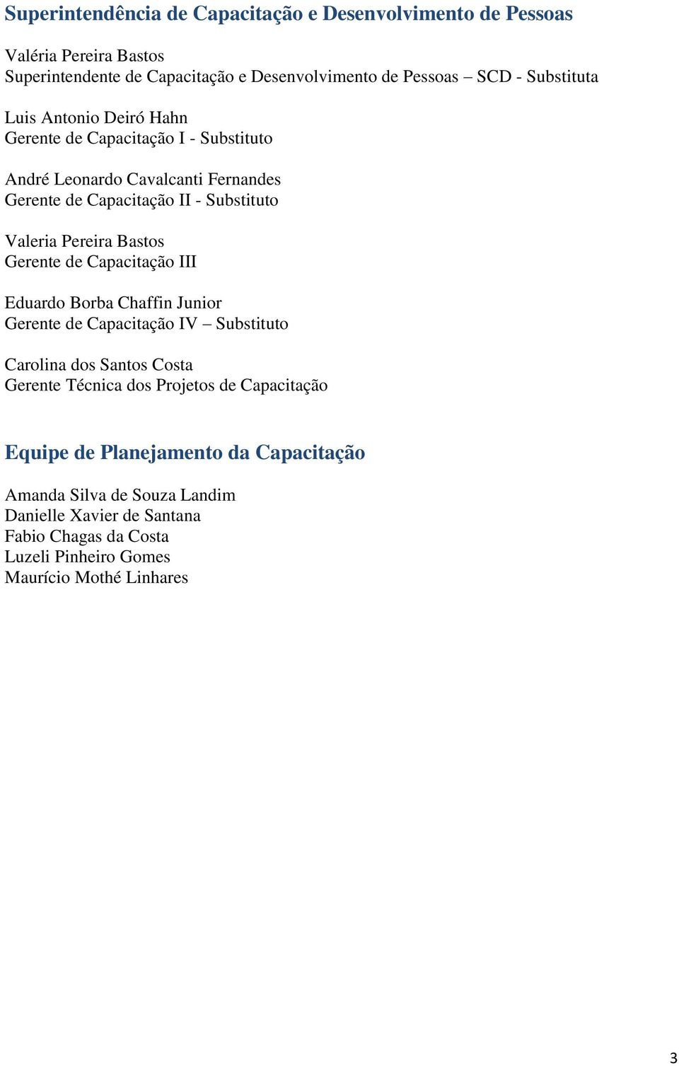 Gerente de Capacitação III Eduardo Borba Chaffin Junior Gerente de Capacitação IV Substituto Carolina dos Santos Costa Gerente Técnica dos Projetos de