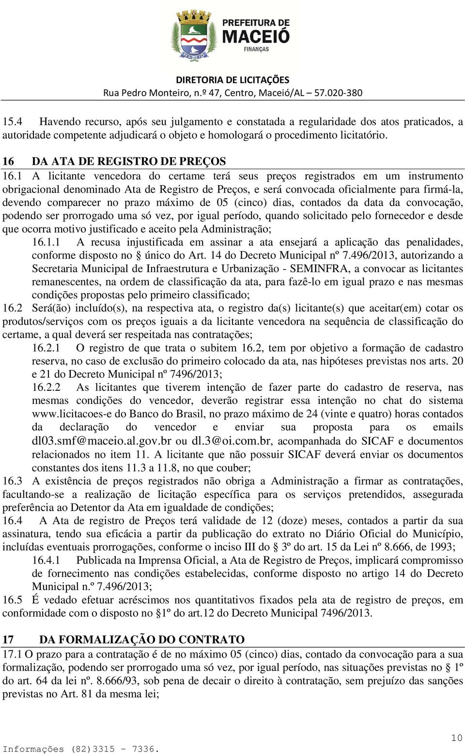 1 A licitante vencedora do certame terá seus preços registrados em um instrumento obrigacional denominado Ata de Registro de Preços, e será convocada oficialmente para firmá-la, devendo comparecer no