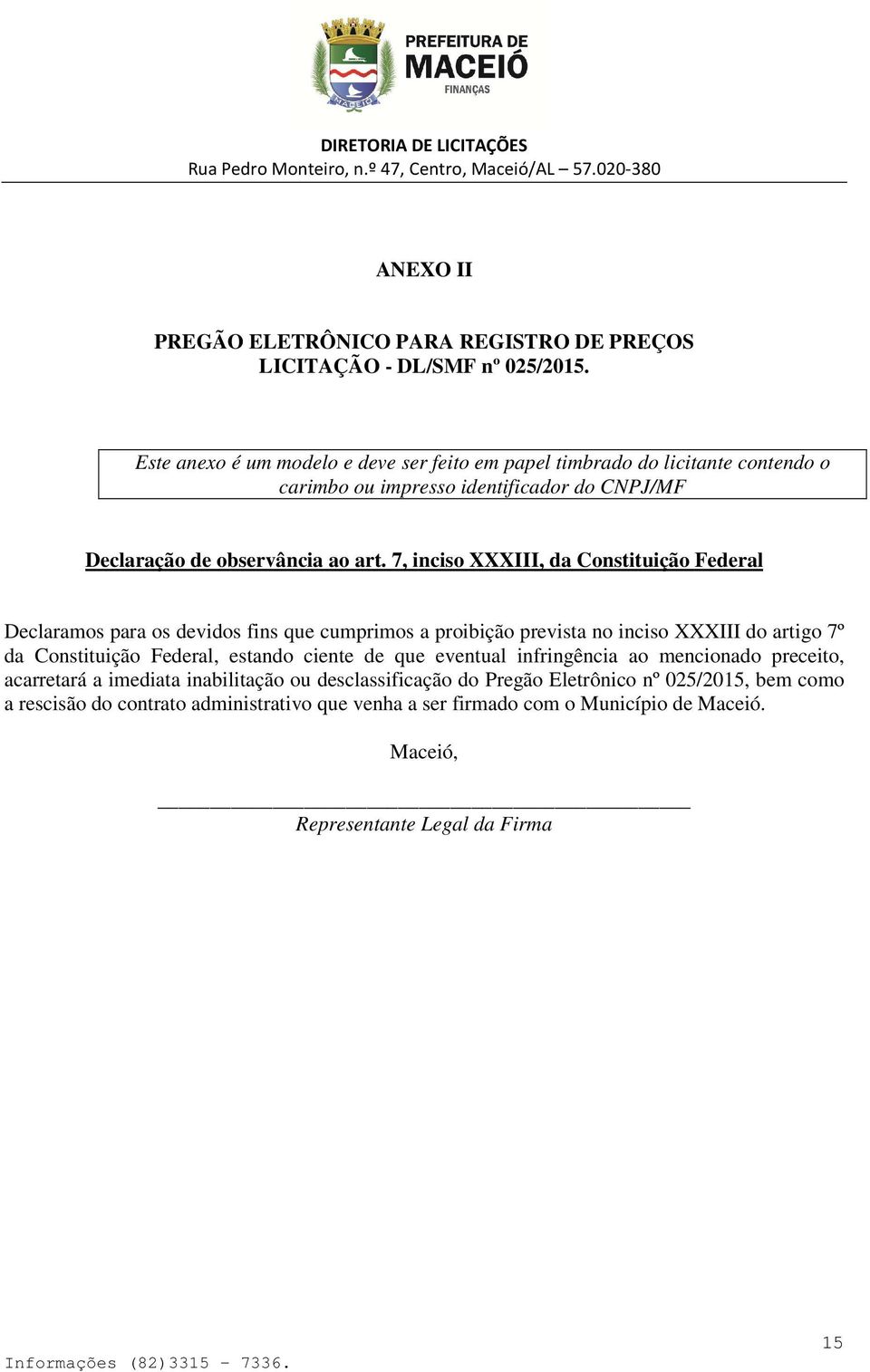 7, inciso XXXIII, da Constituição Federal Declaramos para os devidos fins que cumprimos a proibição prevista no inciso XXXIII do artigo 7º da Constituição Federal, estando