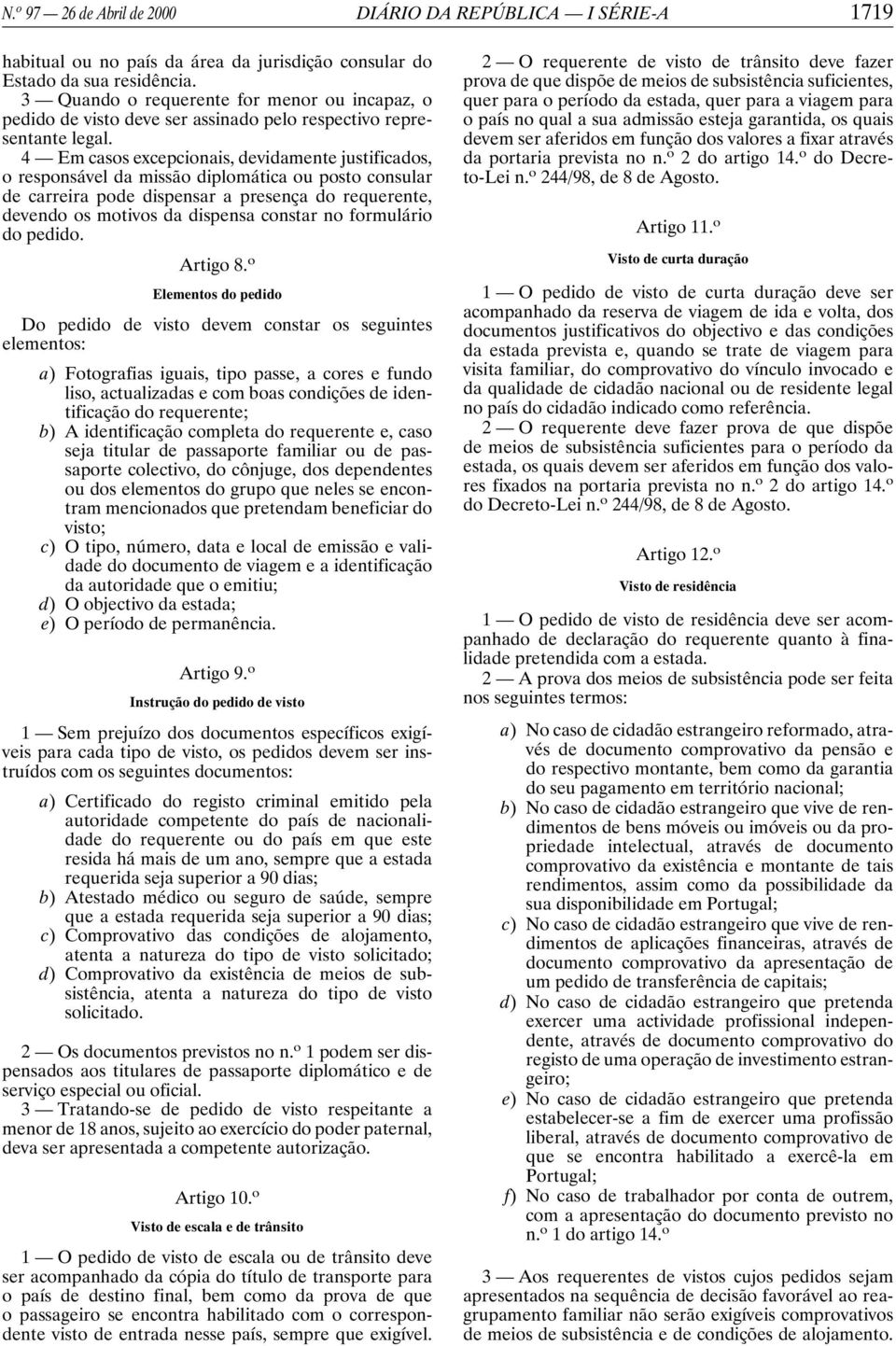 4 Em casos excepcionais, devidamente justificados, o responsável da missão diplomática ou posto consular de carreira pode dispensar a presença do requerente, devendo os motivos da dispensa constar no