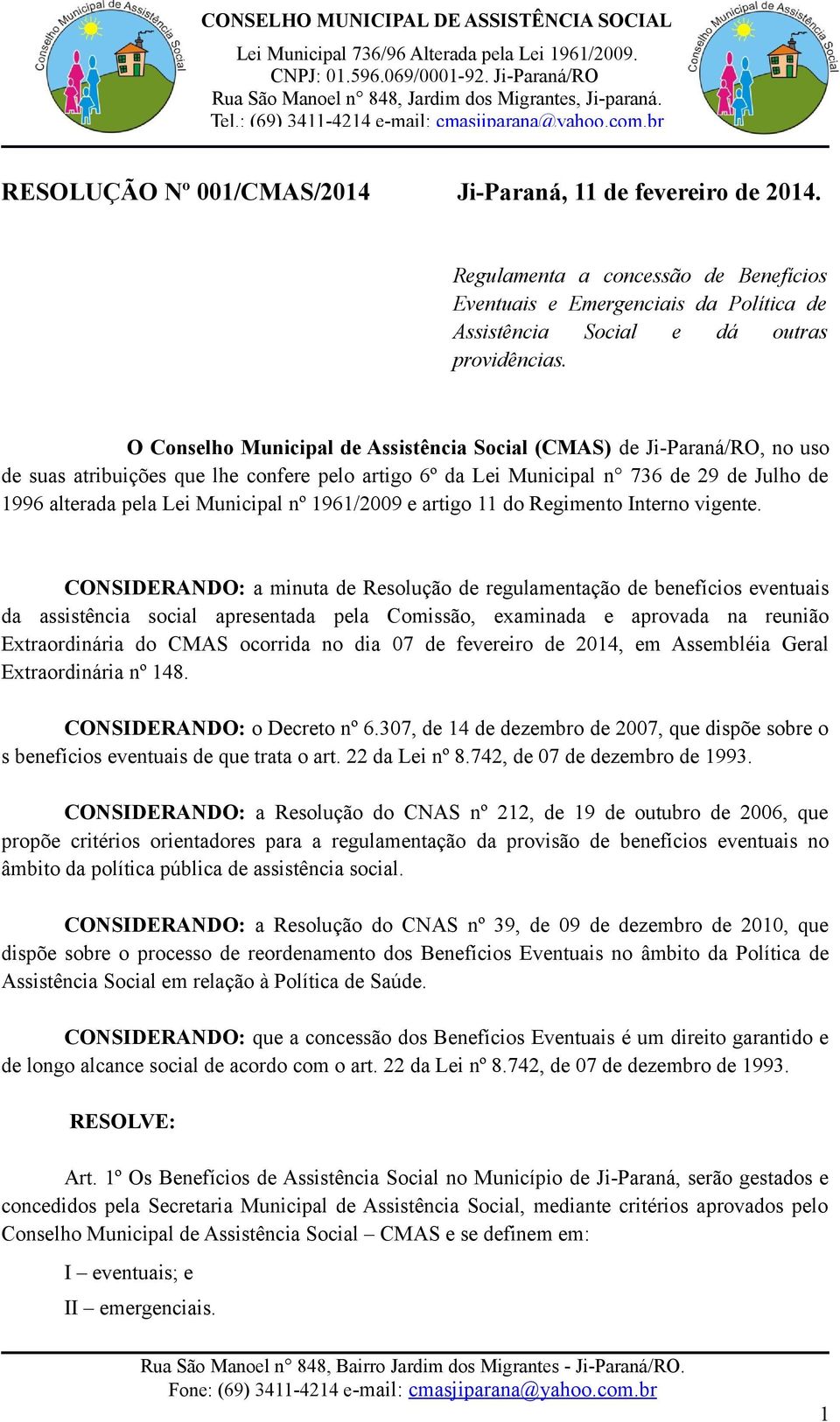 O Conselho Municipal de Assistência Social (CMAS) de Ji-Paraná/RO, no uso de suas atribuições que lhe confere pelo artigo 6º da Lei Municipal n 736 de 29 de Julho de 1996 alterada pela Lei Municipal