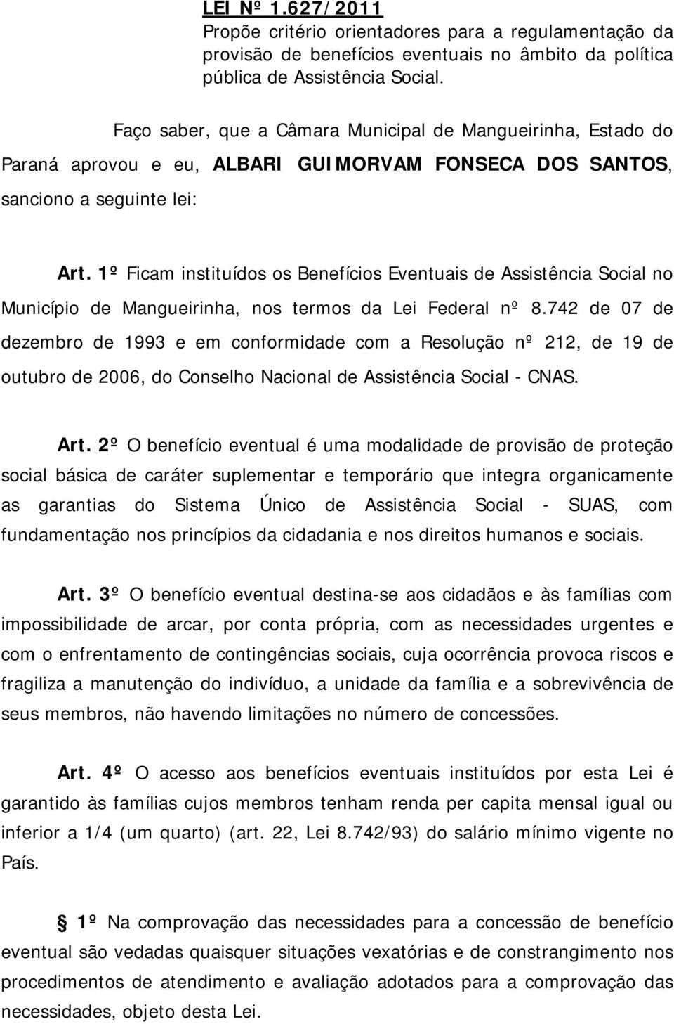 1º Ficam instituídos os Benefícios Eventuais de Assistência Social no Município de Mangueirinha, nos termos da Lei Federal nº 8.
