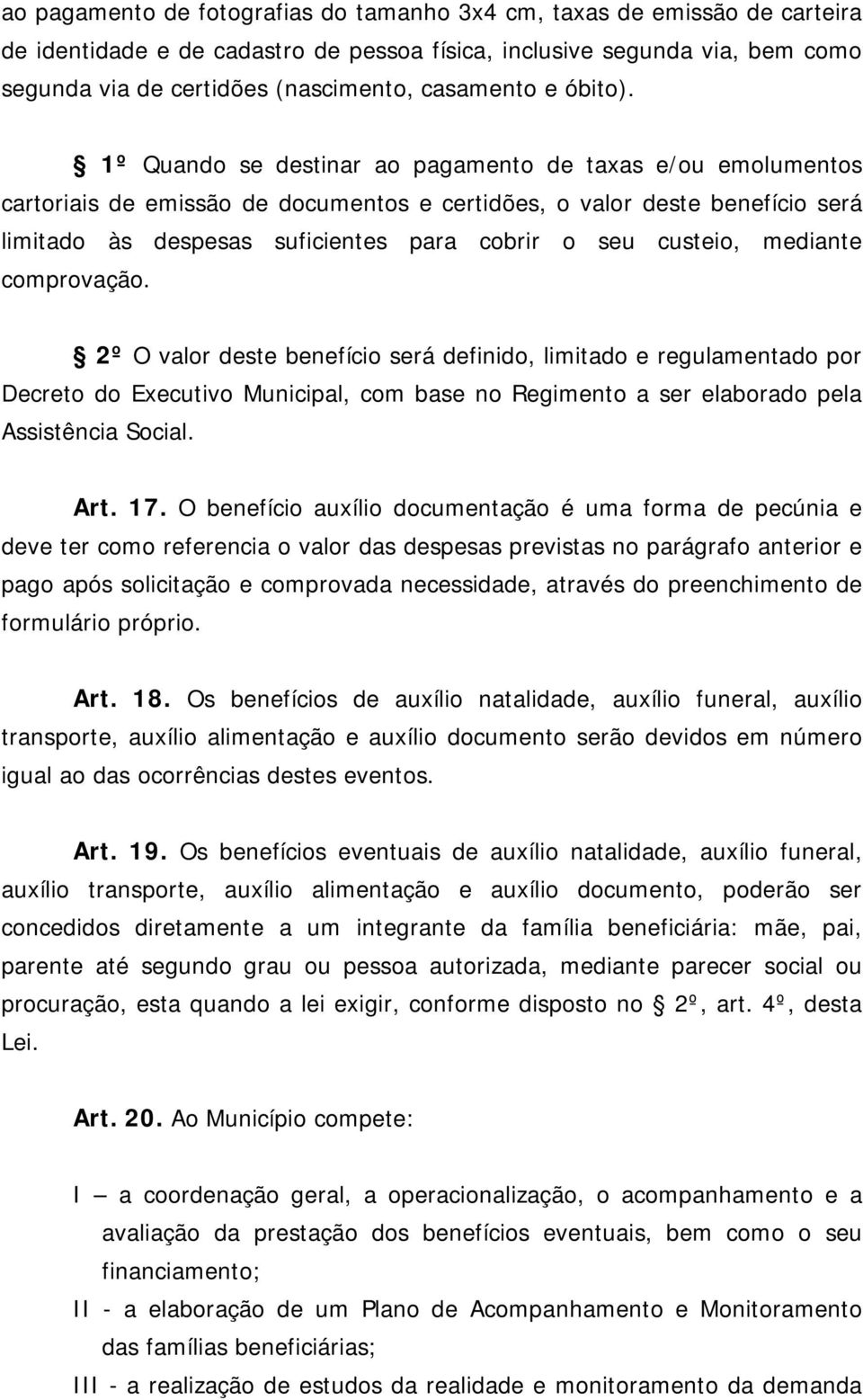 1º Quando se destinar ao pagamento de taxas e/ou emolumentos cartoriais de emissão de documentos e certidões, o valor deste benefício será limitado às despesas suficientes para cobrir o seu custeio,